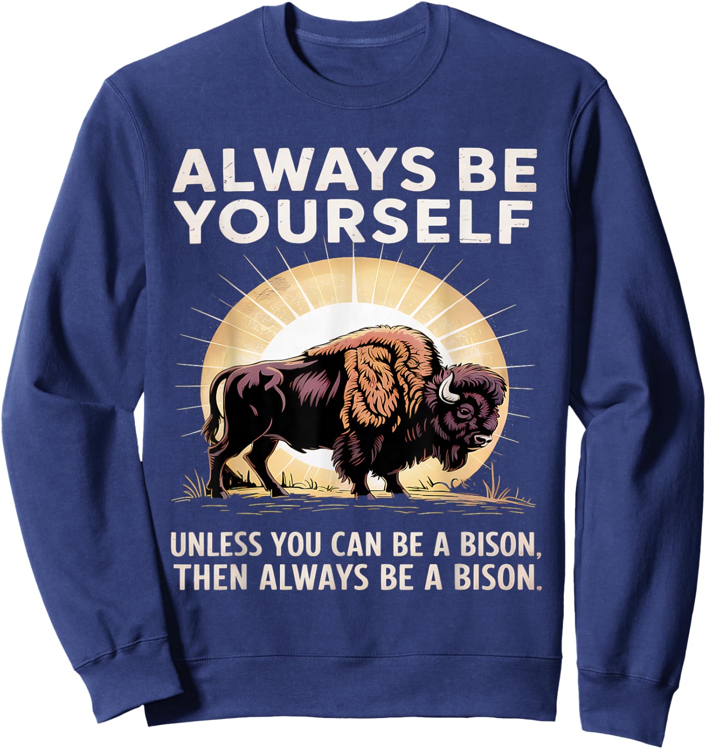 Bison Lover Always Be Yourself Unless You Can Be a Bison Sweatshirt - Sweatshirt | Navy