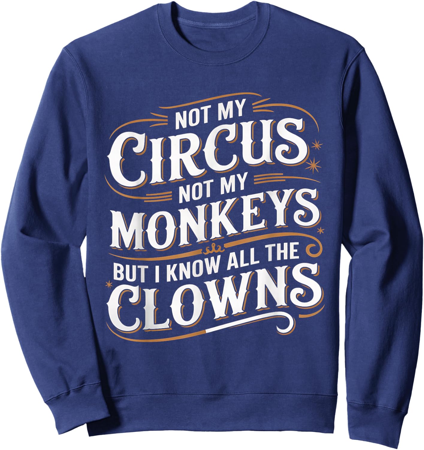 Not My Circus Not My Monkeys But I Know All The Clowns Funny Sweatshirt - Sweatshirt | Navy