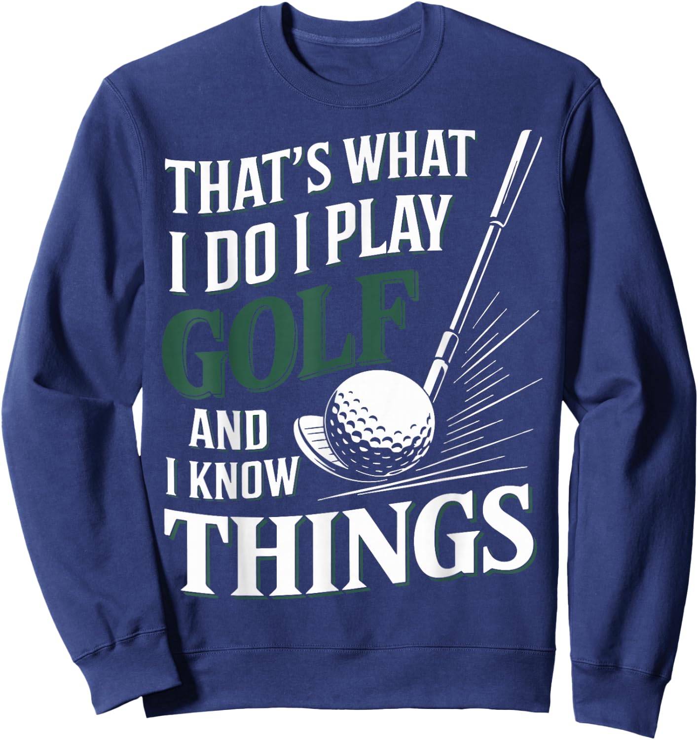 That's What I Do I Play Golf and I Know Things Funny Golf Sweatshirt - Sweatshirt | Navy
