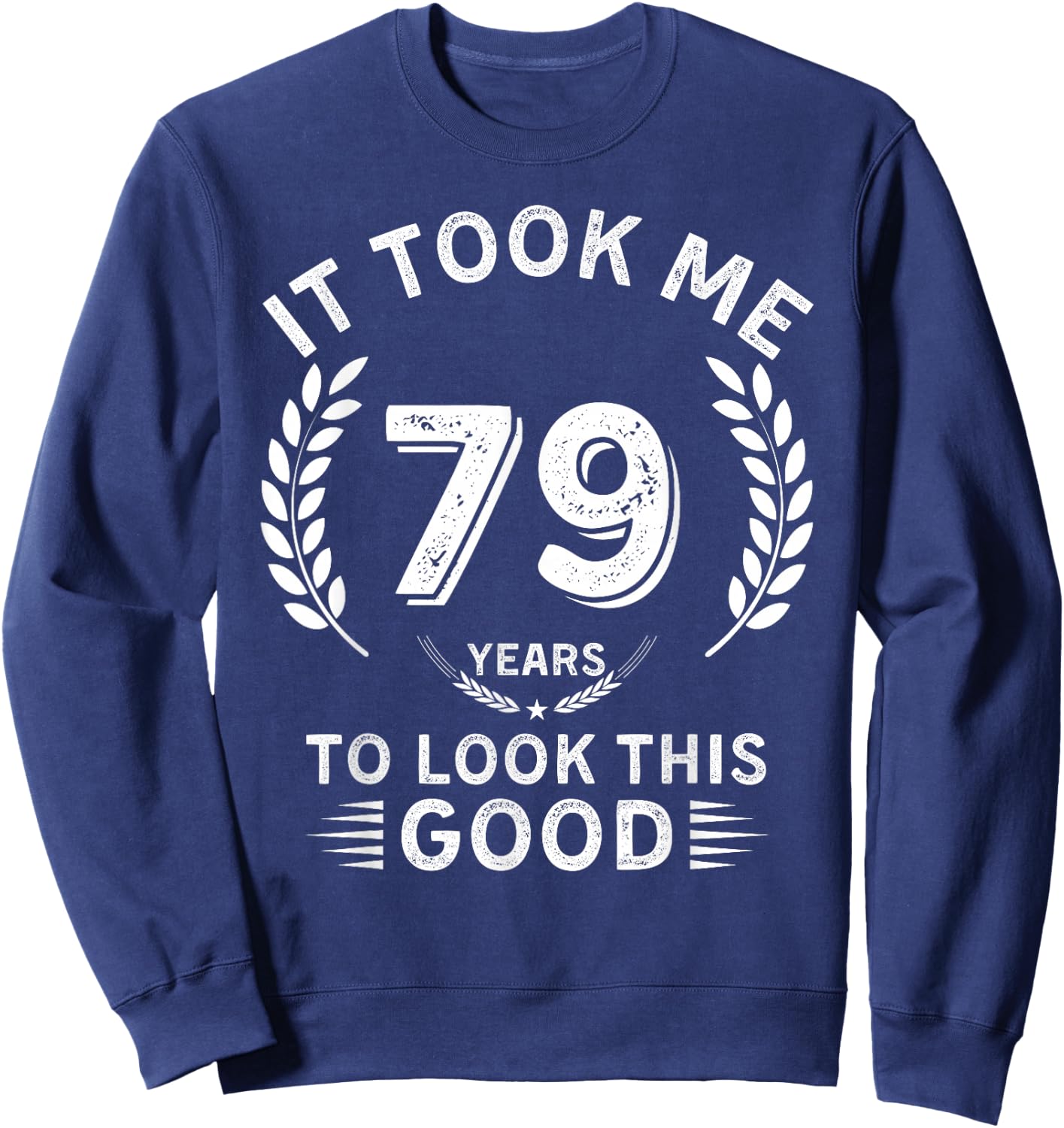 It Took Me 79 Years To Look This Good 79 birthday gifts Sweatshirt - Sweatshirt | Navy