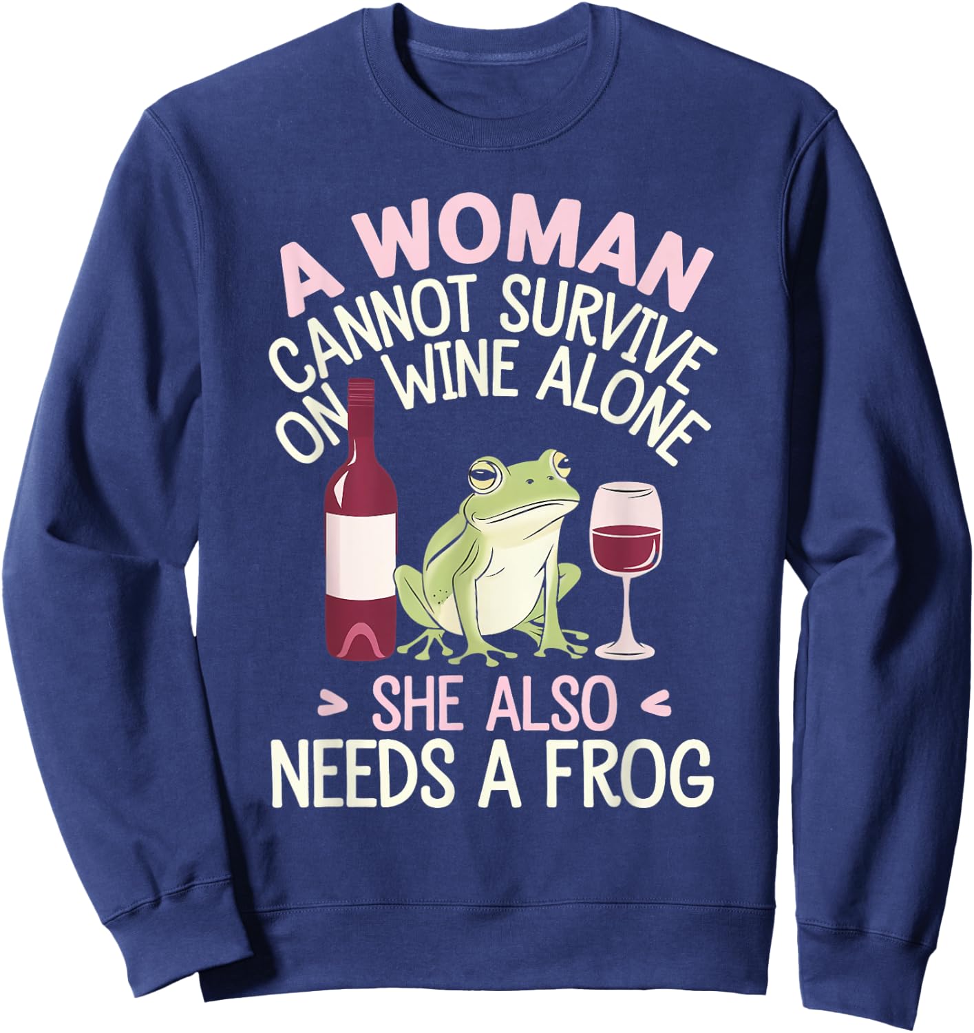 Woman Cannot Survive Wine Alone She Needs Frog Sweatshirt - Sweatshirt | Navy