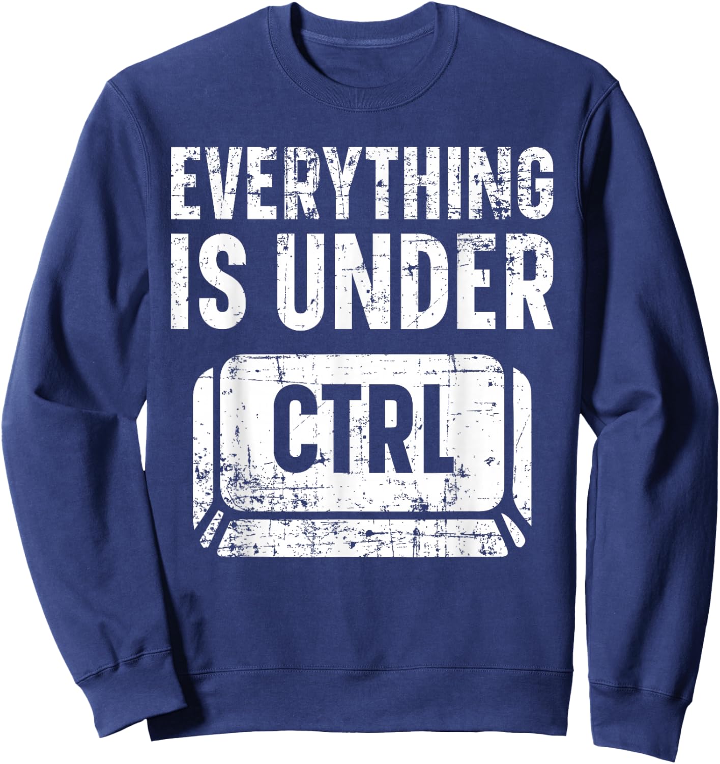 Everything Is Under CTRL Information Technology IT Guy Sweatshirt - Sweatshirt | Navy