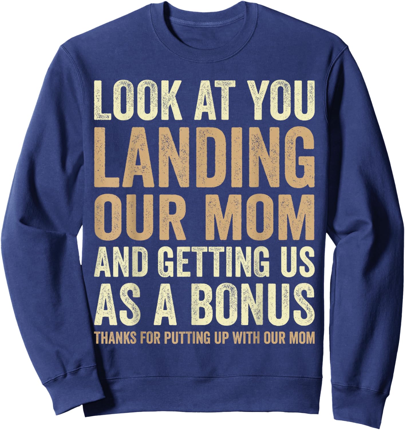 Look At You Landing Our Mom And Getting Us as A Bonus Funny Sweatshirt - Sweatshirt | Navy