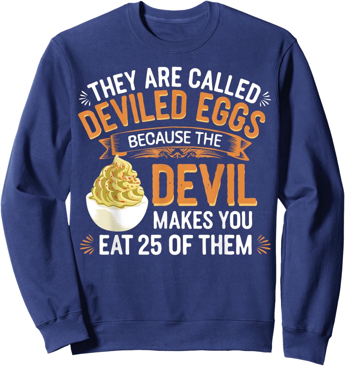 Deviled Egg Because The Devil Makes You Eat All Deviled Eggs Sweatshirt - Sweatshirt | Navy