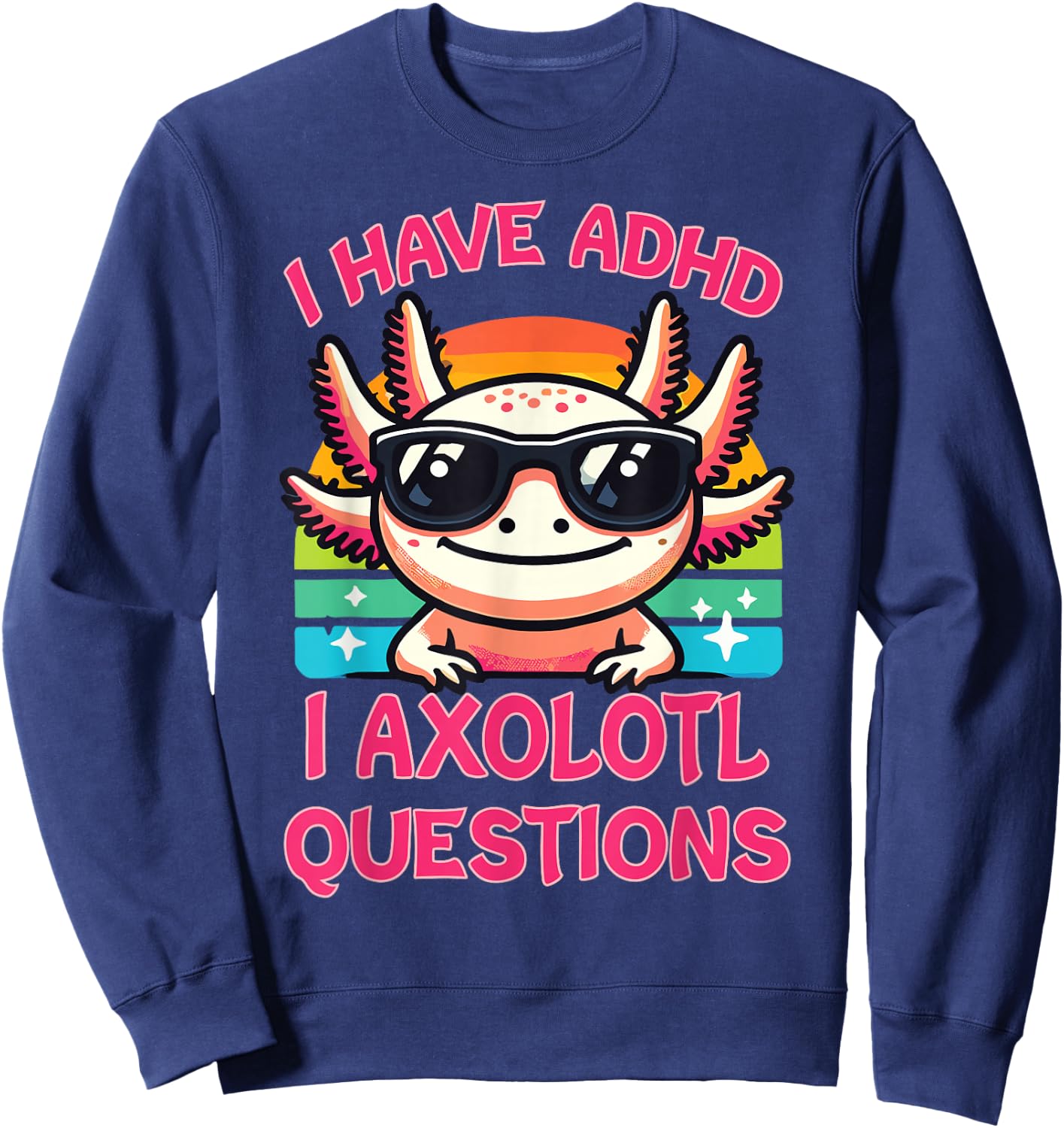 I Have ADHD I Axolotl Questions Sweatshirt - Sweatshirt | Navy