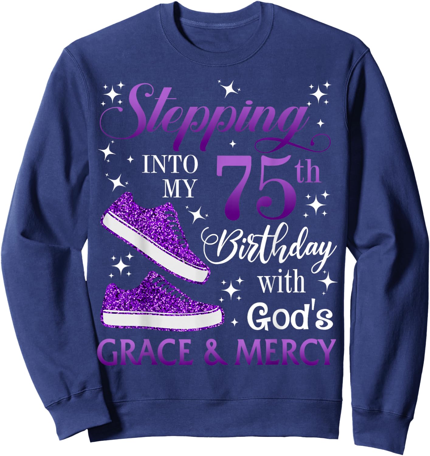 Stepping into my 75th birthday with God's grace & Mercy Girl Sweatshirt - Sweatshirt | Navy