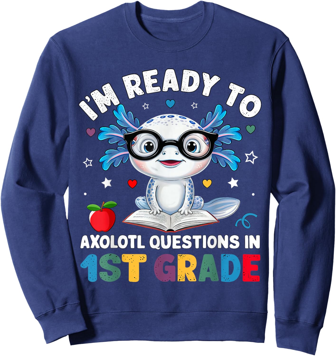 I'm Ready to Axolotl Questions in 1st Grade Back to School Sweatshirt - Sweatshirt | Navy