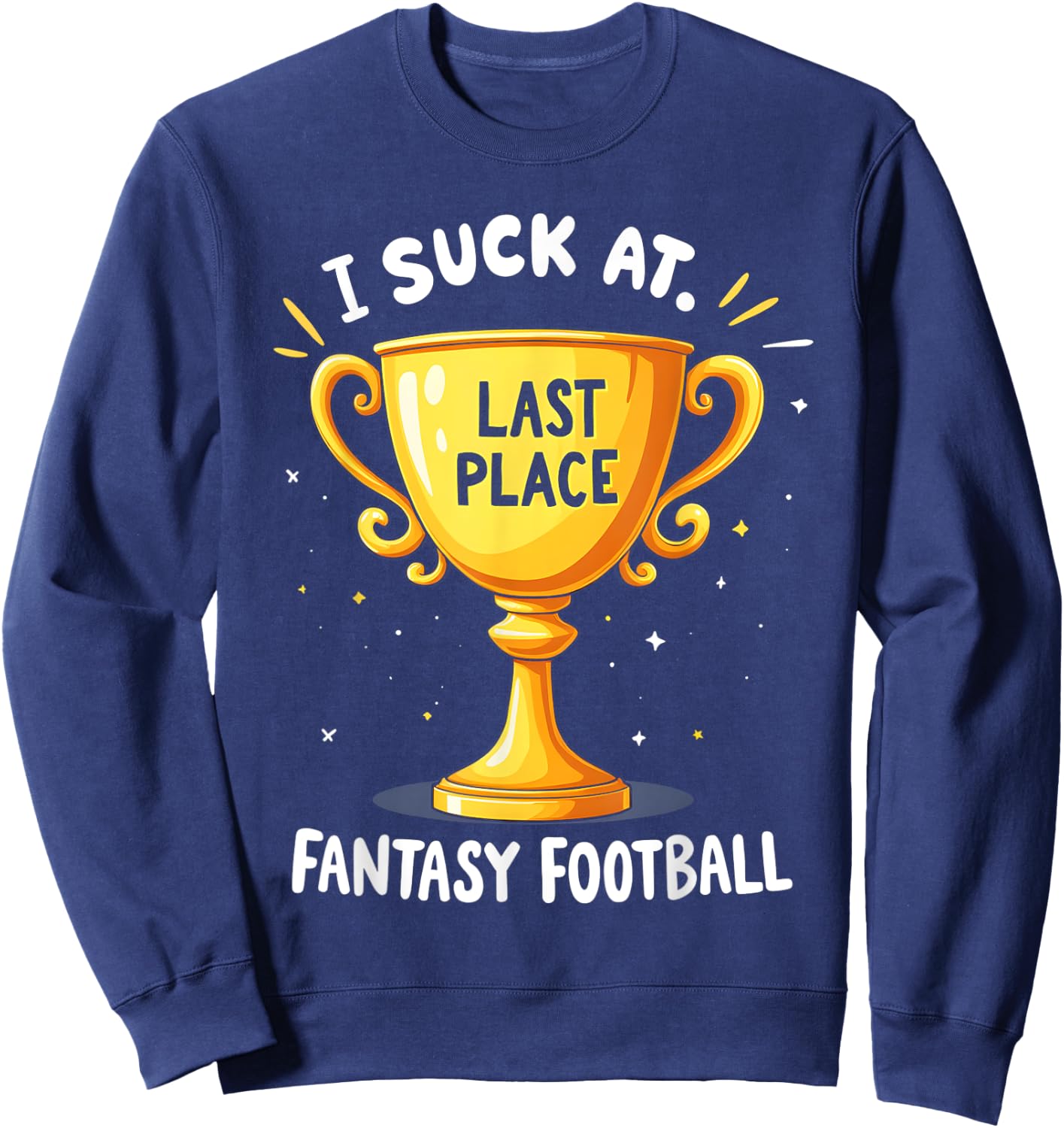 I Suck At Fantasy Football Last Place Sweatshirt - Sweatshirt | Navy
