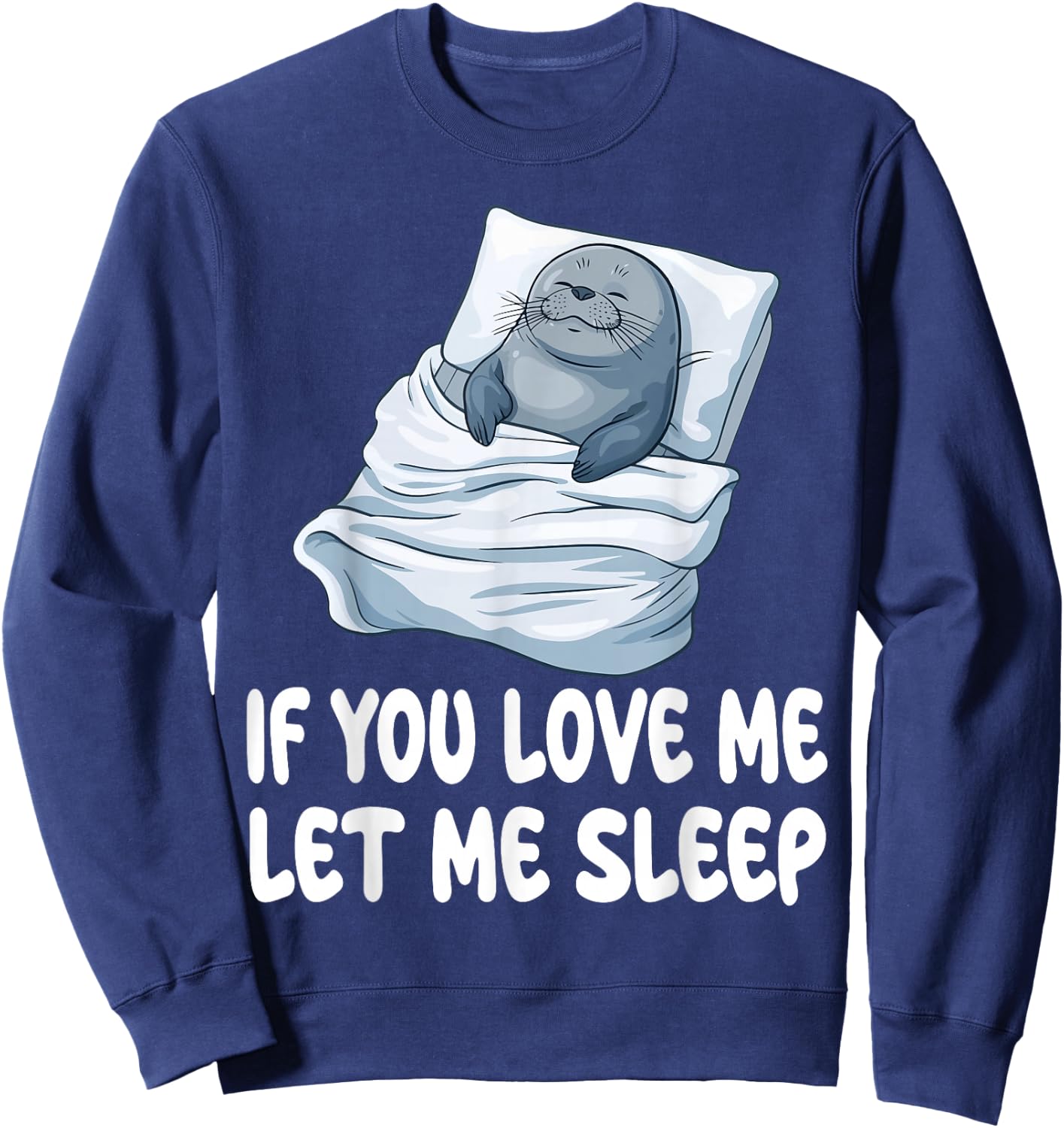 Cute Seal If You Love Me Let Me Sleep Pajamas Nightgown Sweatshirt - Sweatshirt | Navy