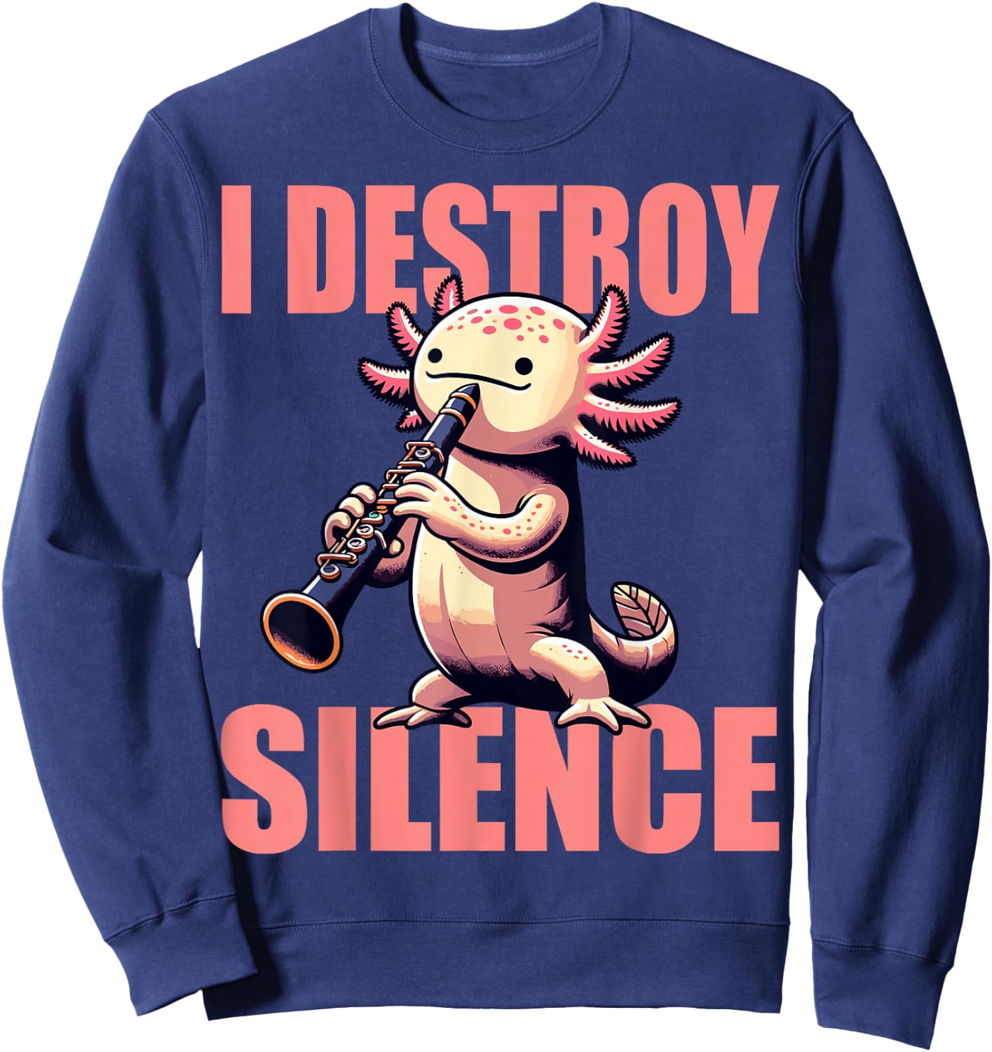 Funny Axolotl Axolotl Music I Destroy Silence Clarinet Sweatshirt - Sweatshirt | Navy