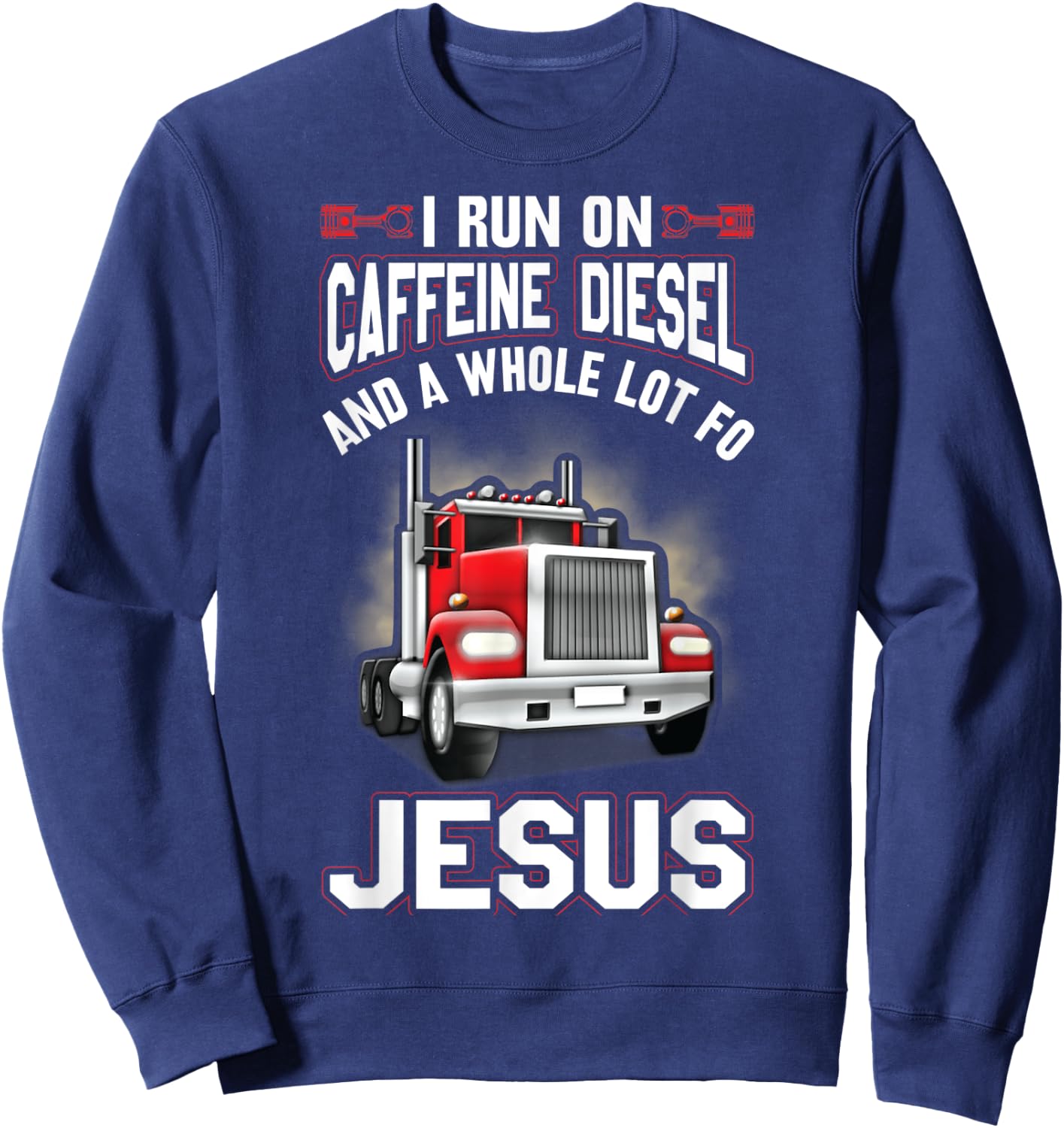 I Run On Caffeine Diesel And A Whole Lot For Jesus Funny Sweatshirt - Sweatshirt | Navy