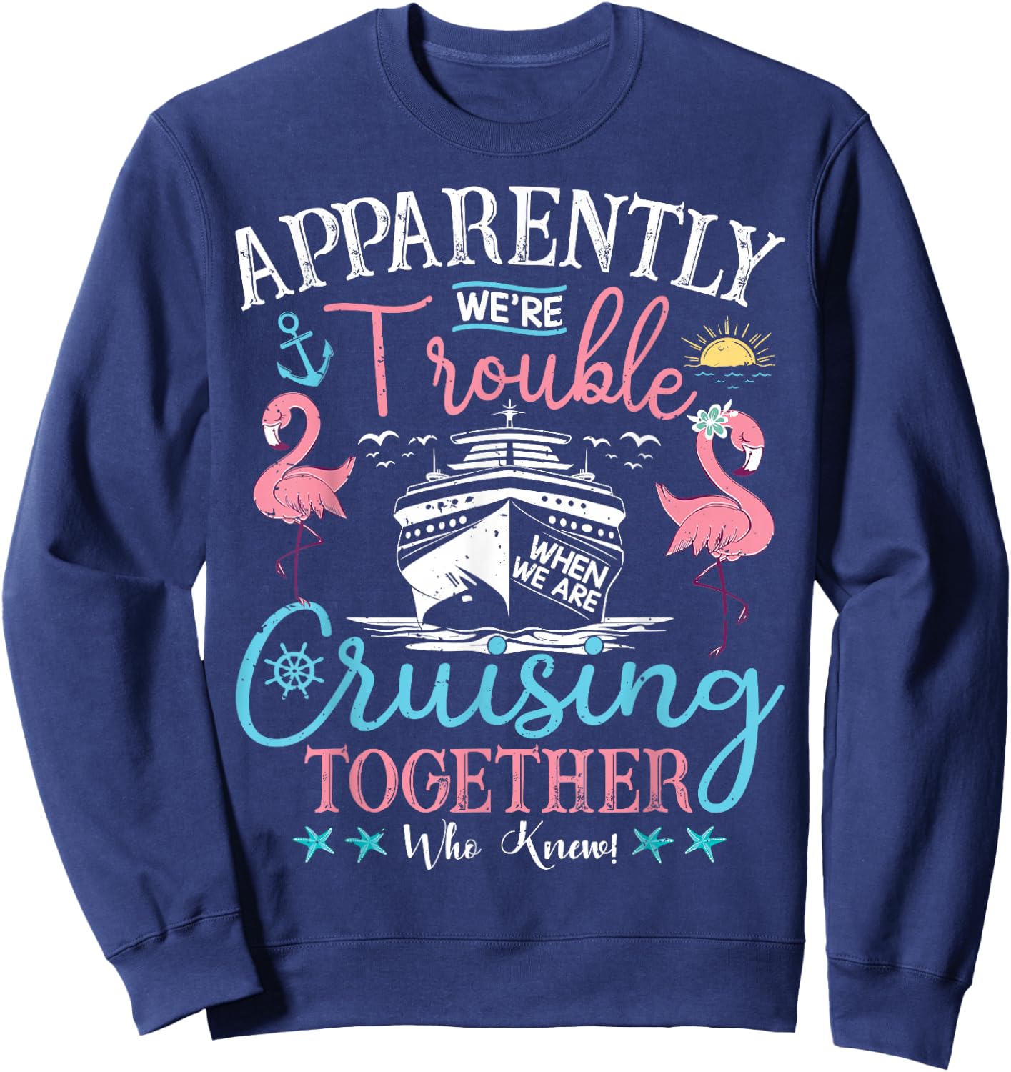 Apparently We're Trouble When We're Cruising Together Cruise Sweatshirt - Sweatshirt | Navy