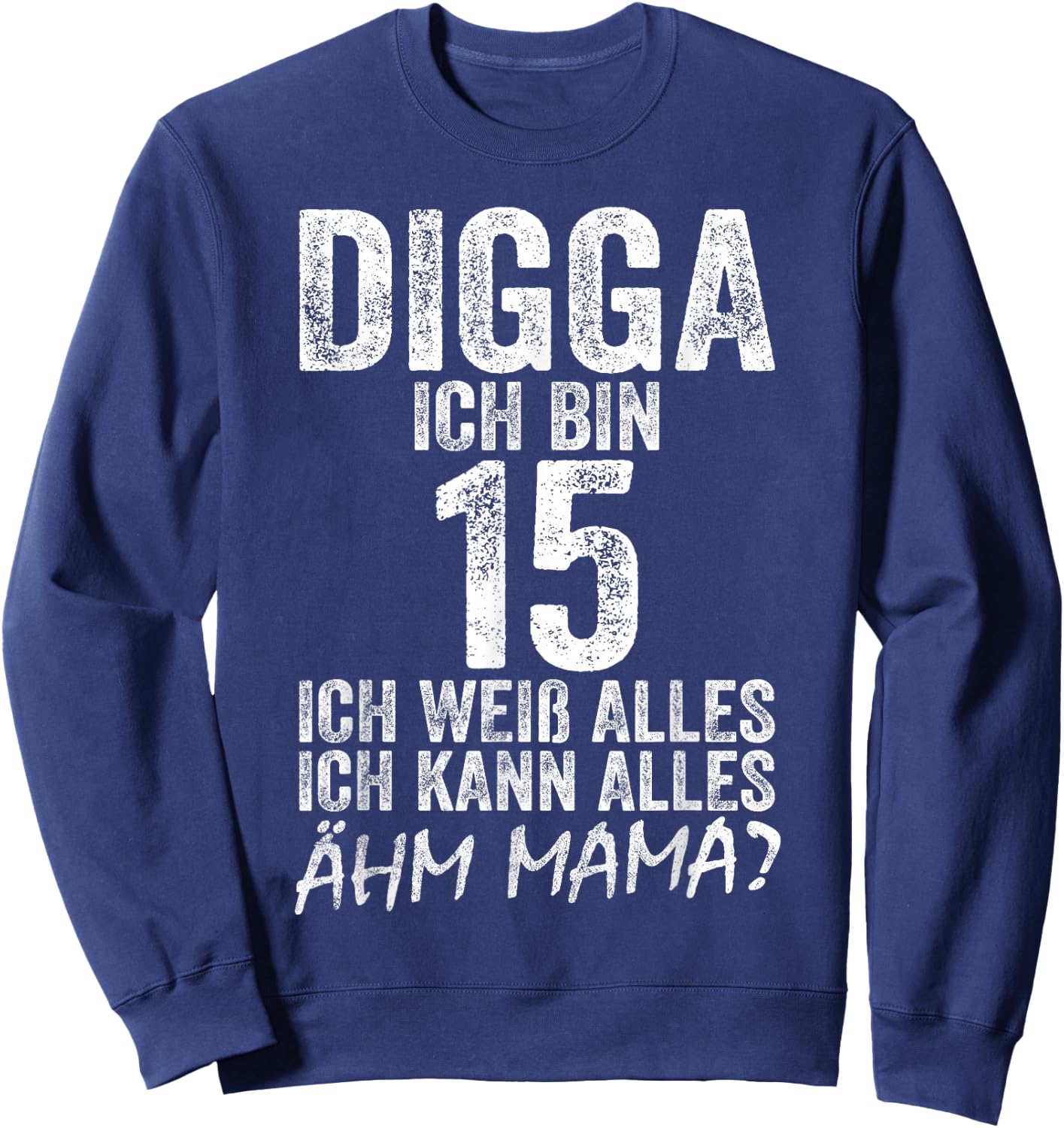 Digga Ich bin 15 Ich Kann Alles Ähm Mama? 15th Birthday , black Sweatshirt - Sweatshirt | Navy