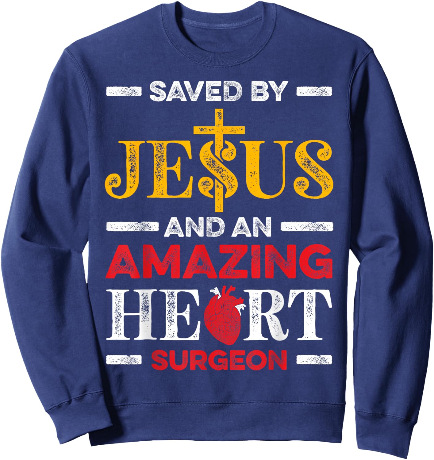 Saved By Jesus And An Amazing Heart Surgeon Heart Disease Sweatshirt - Sweatshirt | Navy