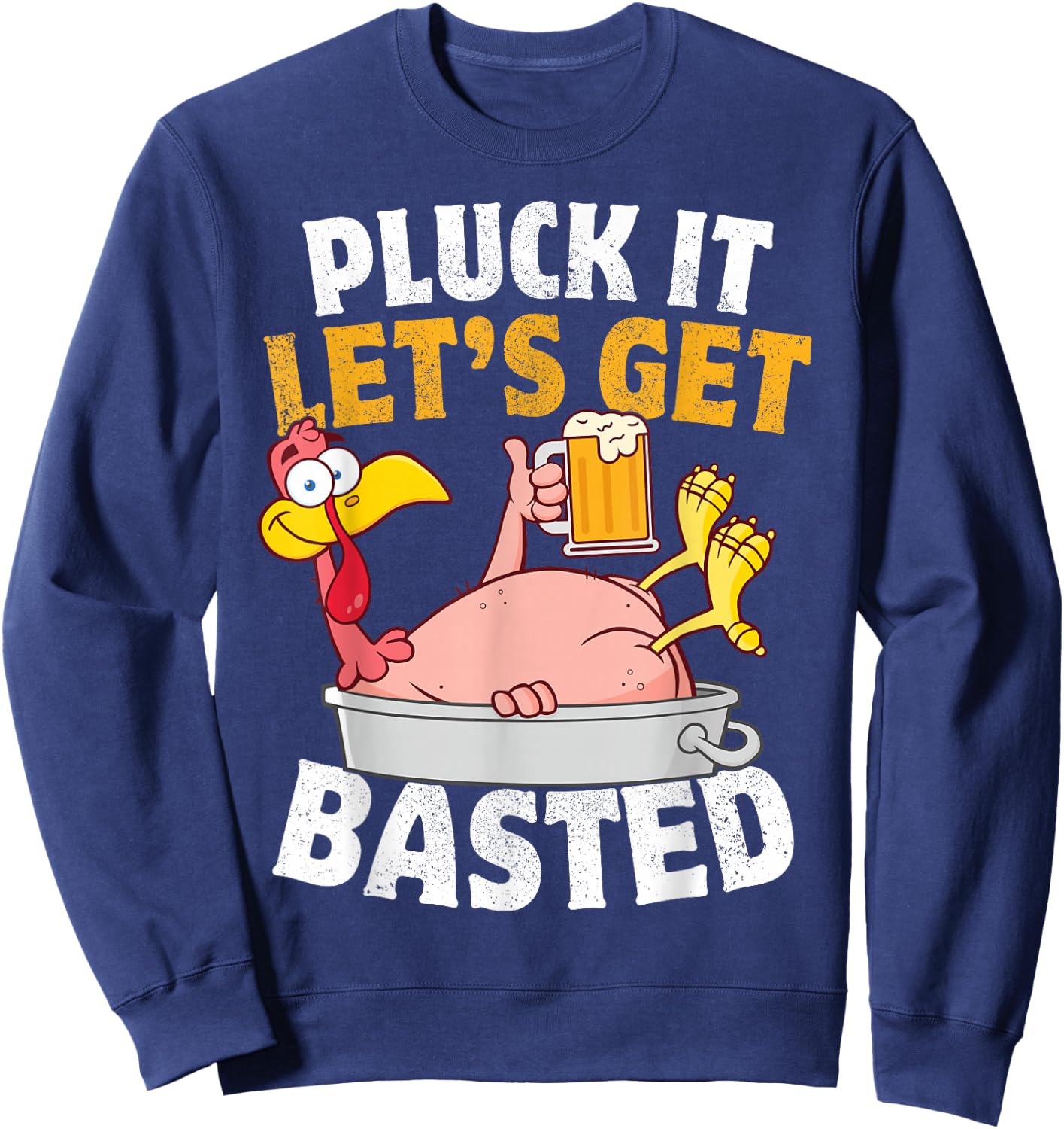 Pluck It Let's Get Basted Funny Thanksgiving Sweatshirt - Sweatshirt | Navy