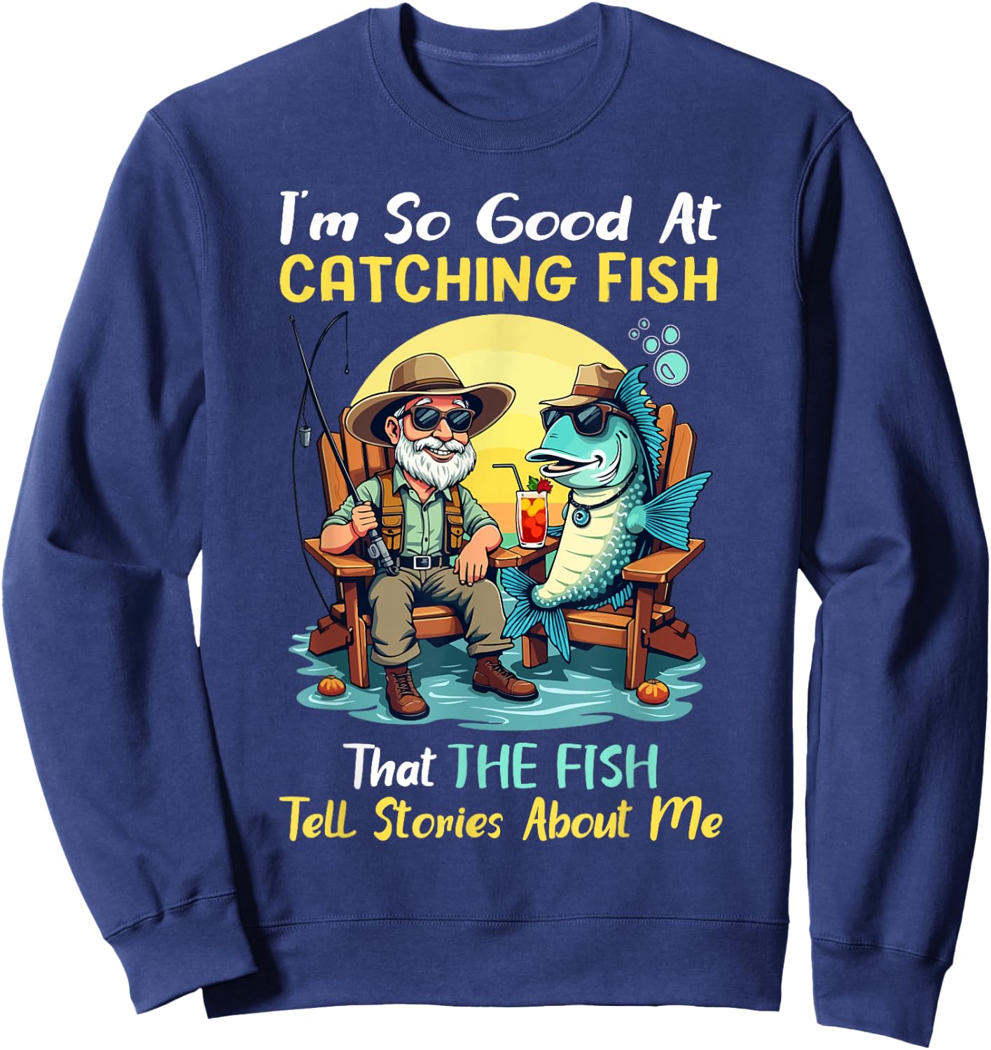 I'm So Good At Catching Fish That Fish Tell Stories About Me Sweatshirt - Sweatshirt | Navy