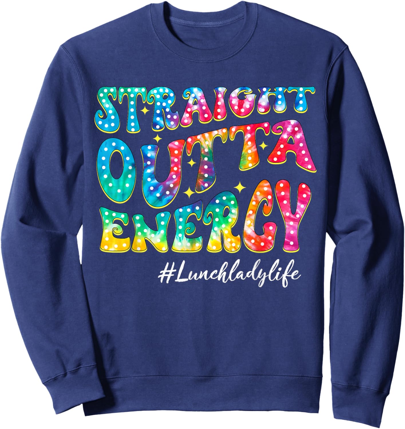 Straight Outta Energy Tie Dye Lunch Lady Life Students Sweatshirt - Sweatshirt | Navy