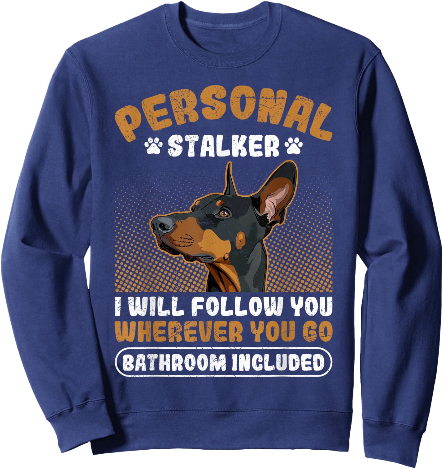Doberman PERSONAL STALKER I'LL FOLLOW YOU Funny Dobermans Sweatshirt - Sweatshirt | Navy
