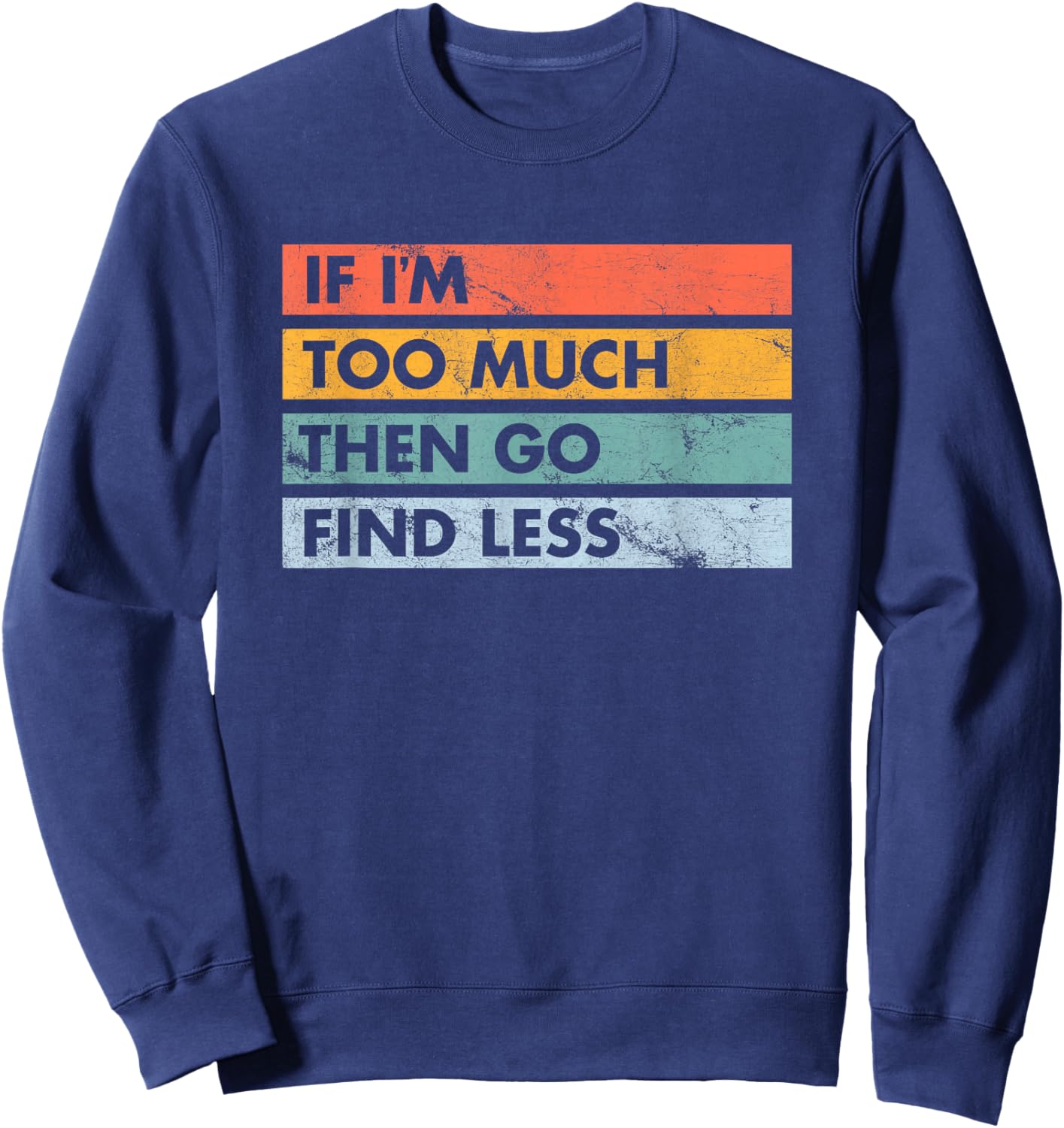 Sarcastic If I'm Too Much Then Go Find Less Sweatshirt - Sweatshirt | Navy