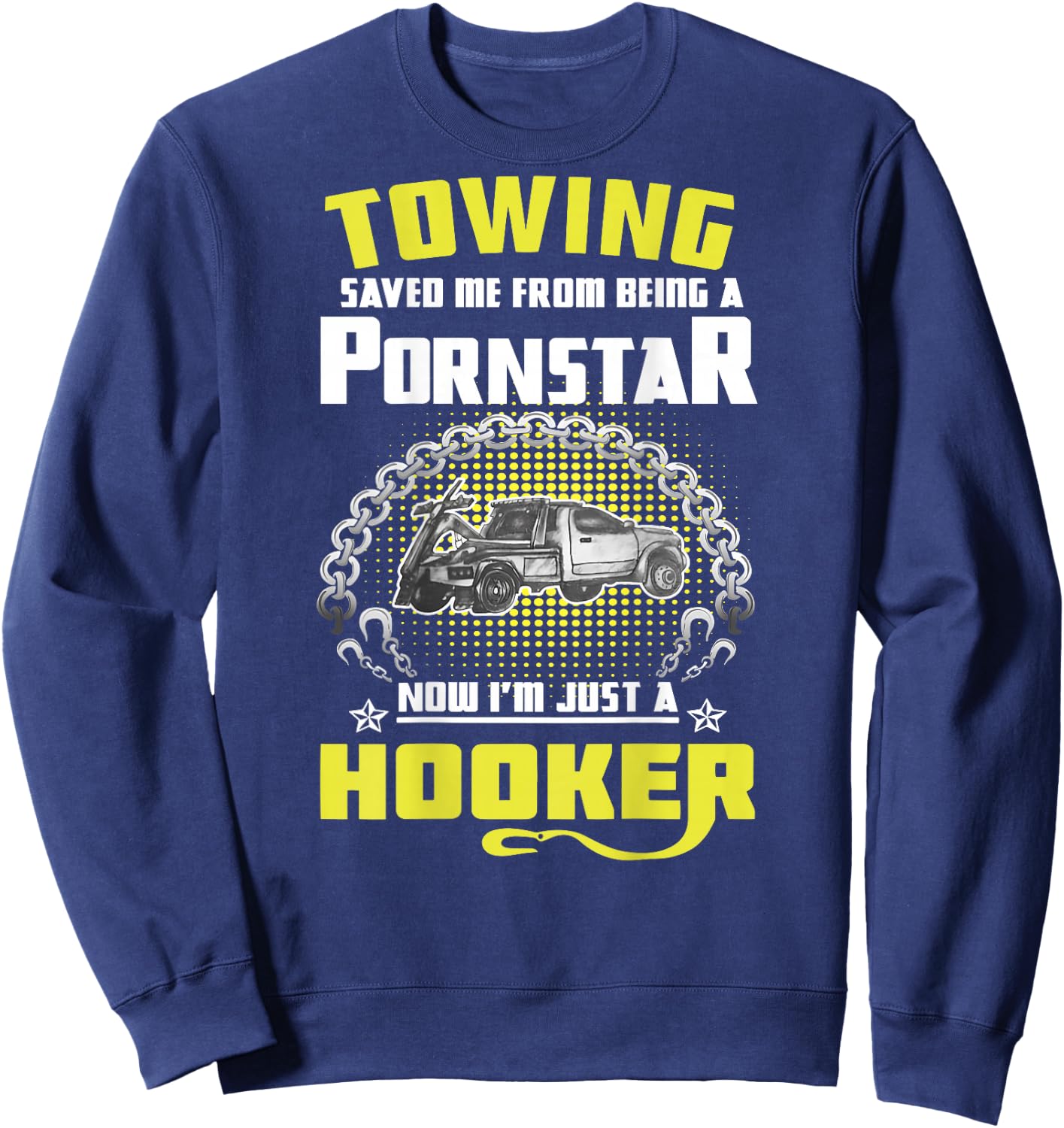 Towing Saved Me from Being A Pornstar Now I'm Just A Hooker Sweatshirt - Sweatshirt | Navy