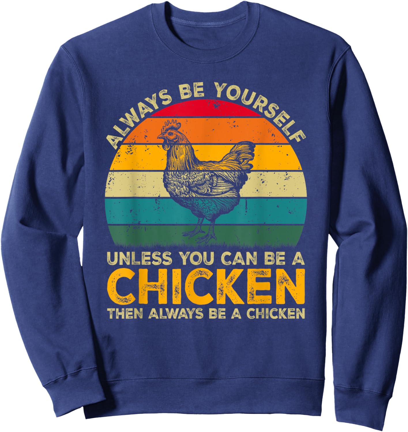 Always Be Yourself Unless You Can Be A Chicken Funny Chicken Sweatshirt - Sweatshirt | Navy