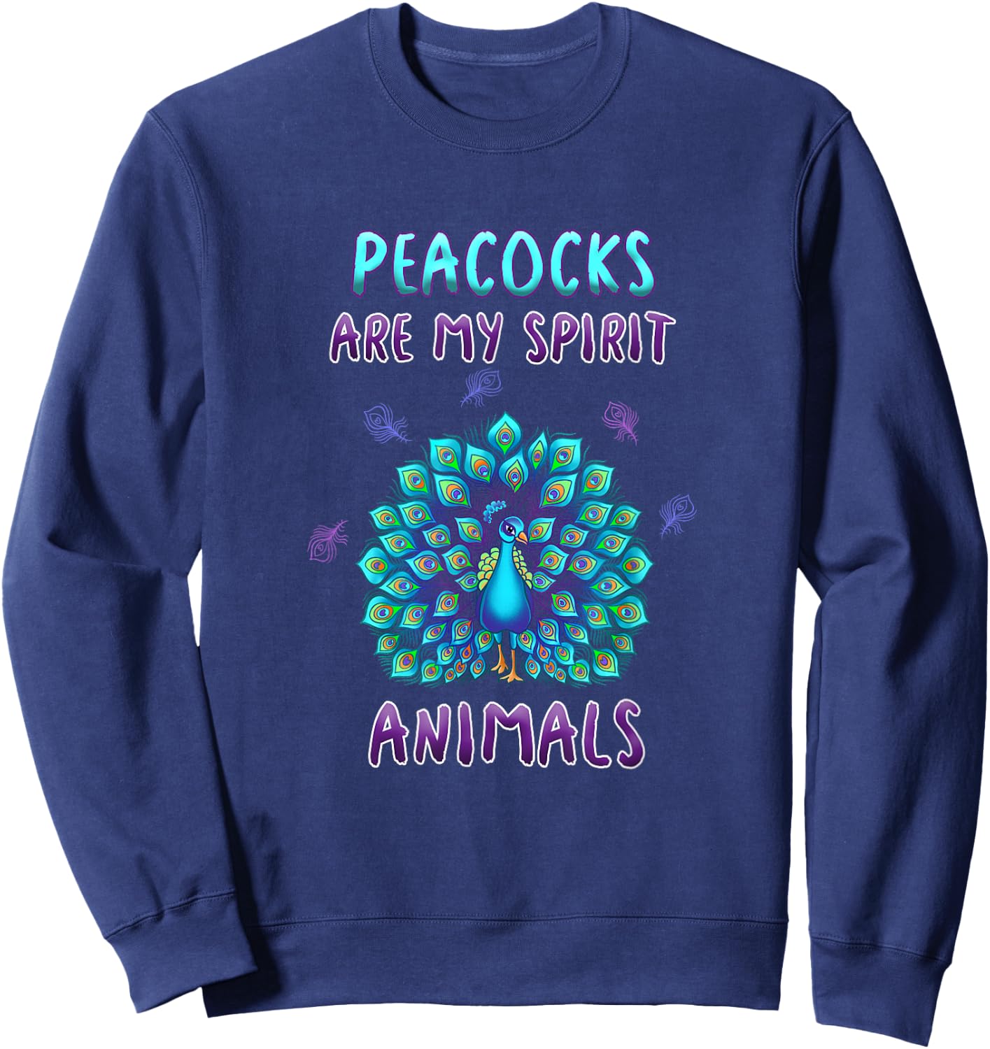 Peacocks Are My Spirit Animals Funny Peacock Lover Quote Sweatshirt - Sweatshirt | Navy