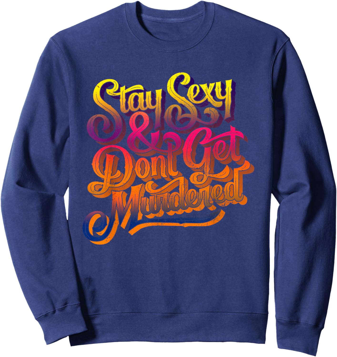 Stay Sexy And Don't Get Murdered Funny Saying Quote Sweatshirt - Sweatshirt | Navy