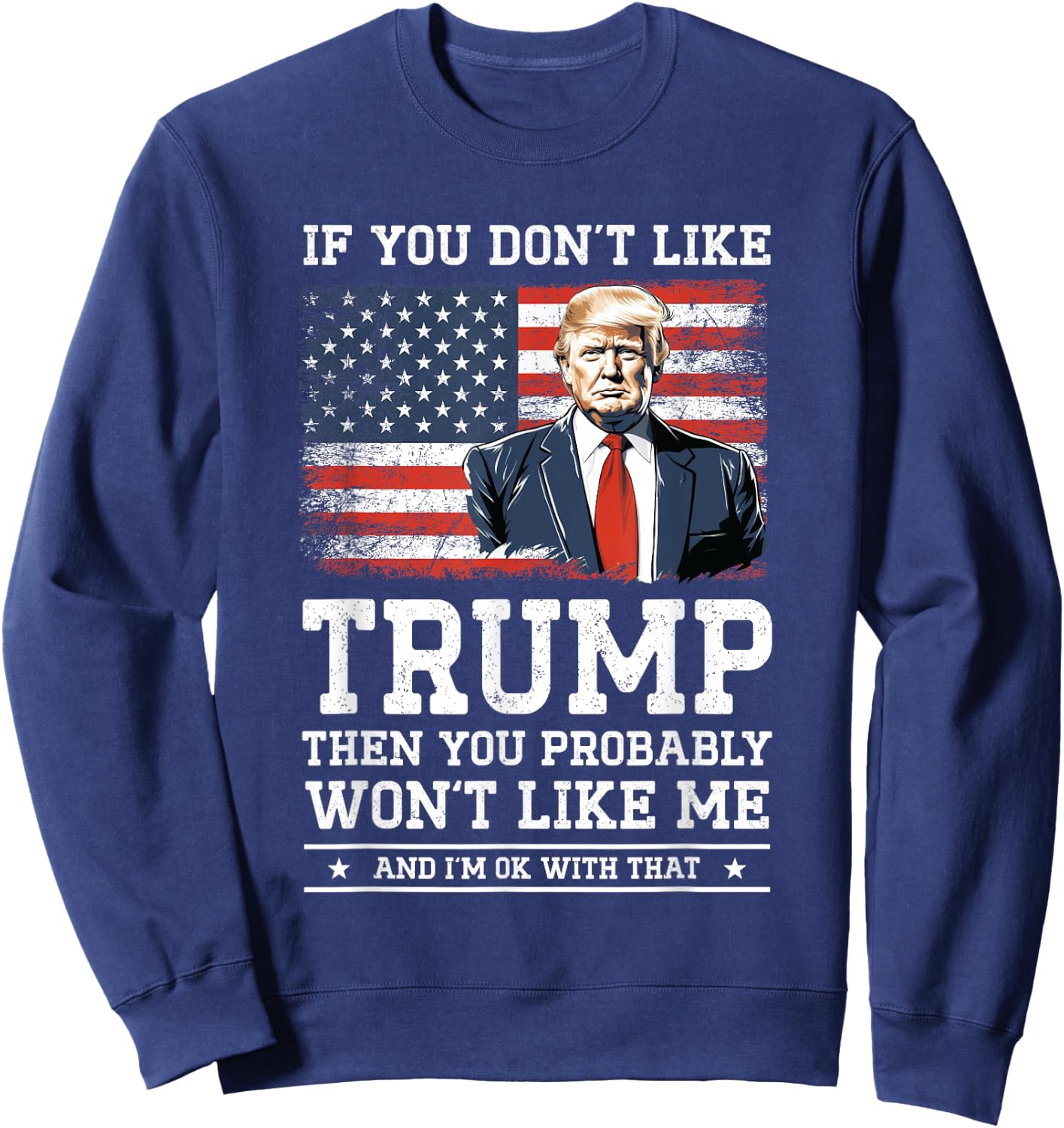 If You Don't Like Trump Funny Donald Trump 2024 Election , Black, S Sweatshirt - Sweatshirt | Navy