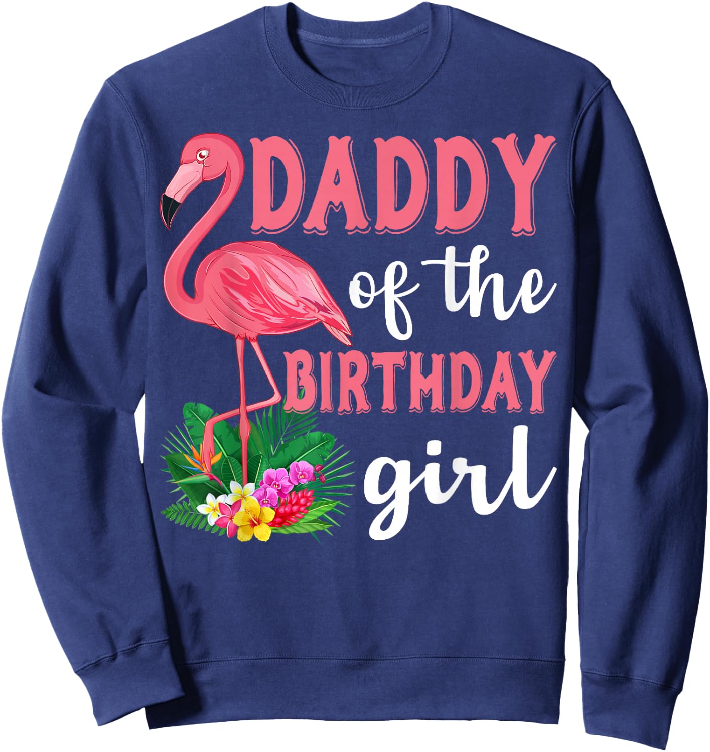 Daddy Of The Birthday Girl Flamingo Family Birthday Party Sweatshirt - Sweatshirt | Navy