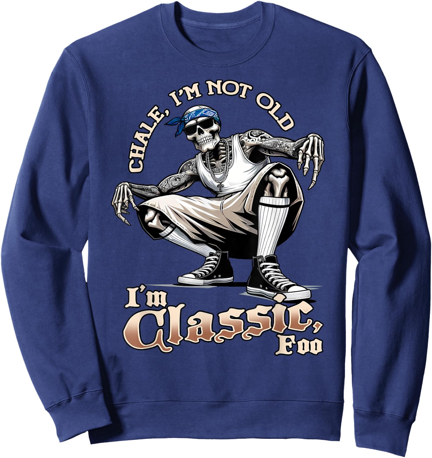 CHALE IM NOT OLD IM CLASSIC FOO Skeleton Cholo Chicano , Black, S Sweatshirt - Sweatshirt | Navy