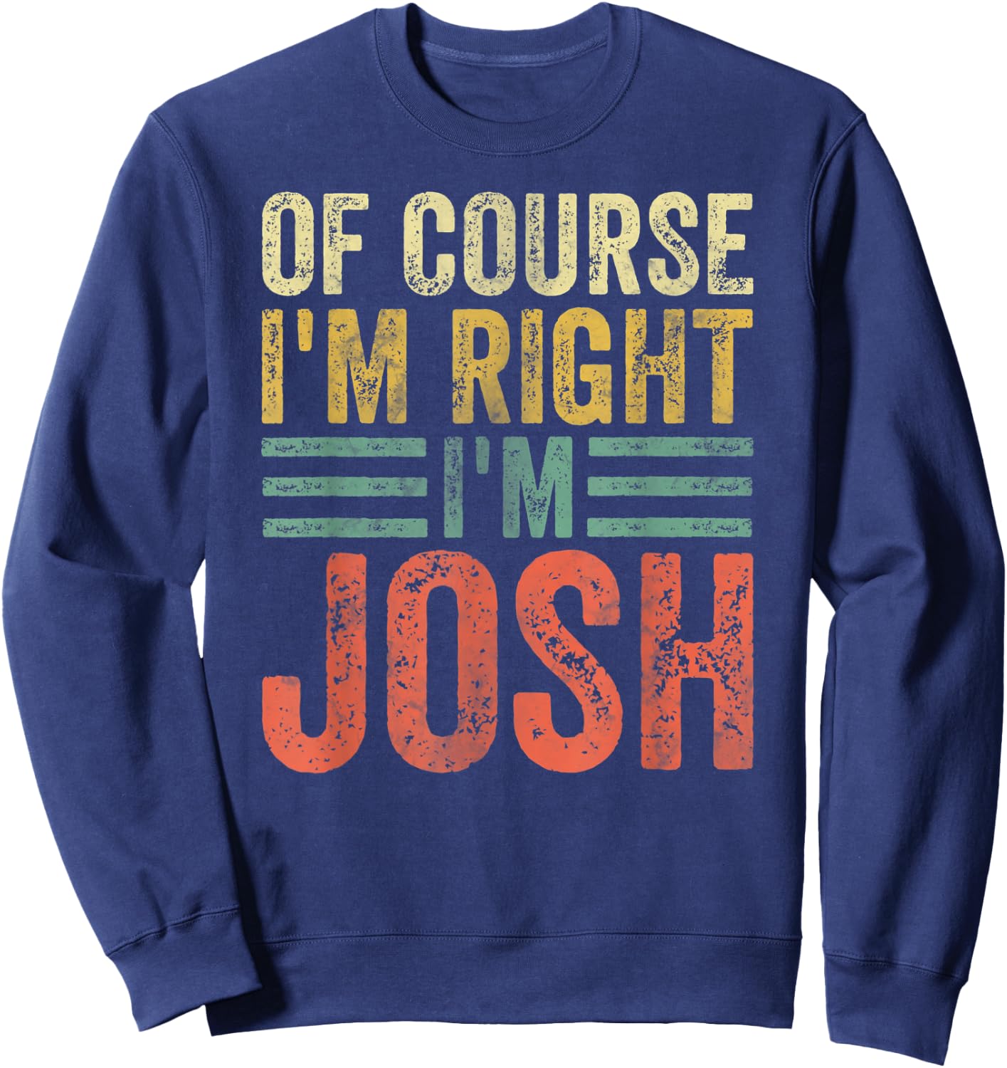 Funny Personalized Name Shirt Of Course I'm Right I'm Josh Sweatshirt - Sweatshirt | Navy