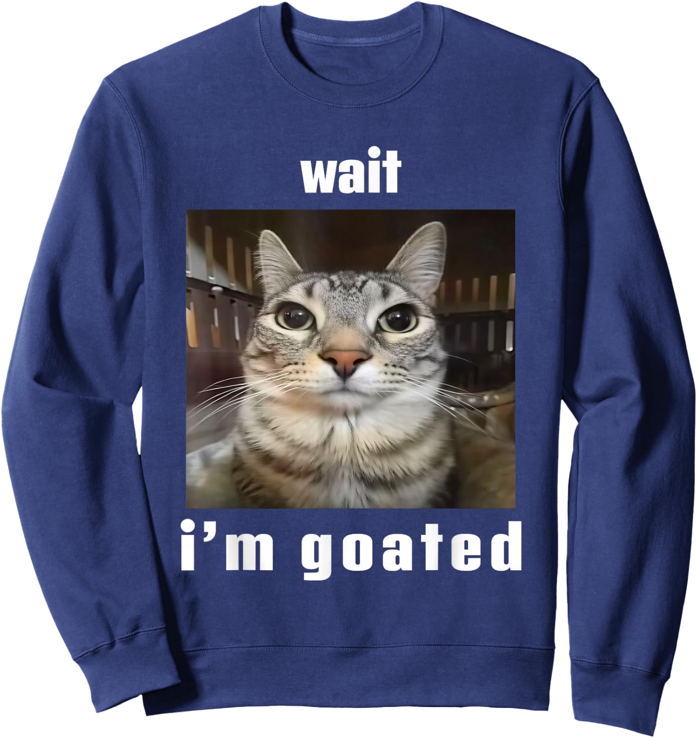 Wait I'm Goated Silly Cat Ironic Meme Unhinged Sweatshirt - Sweatshirt | Navy