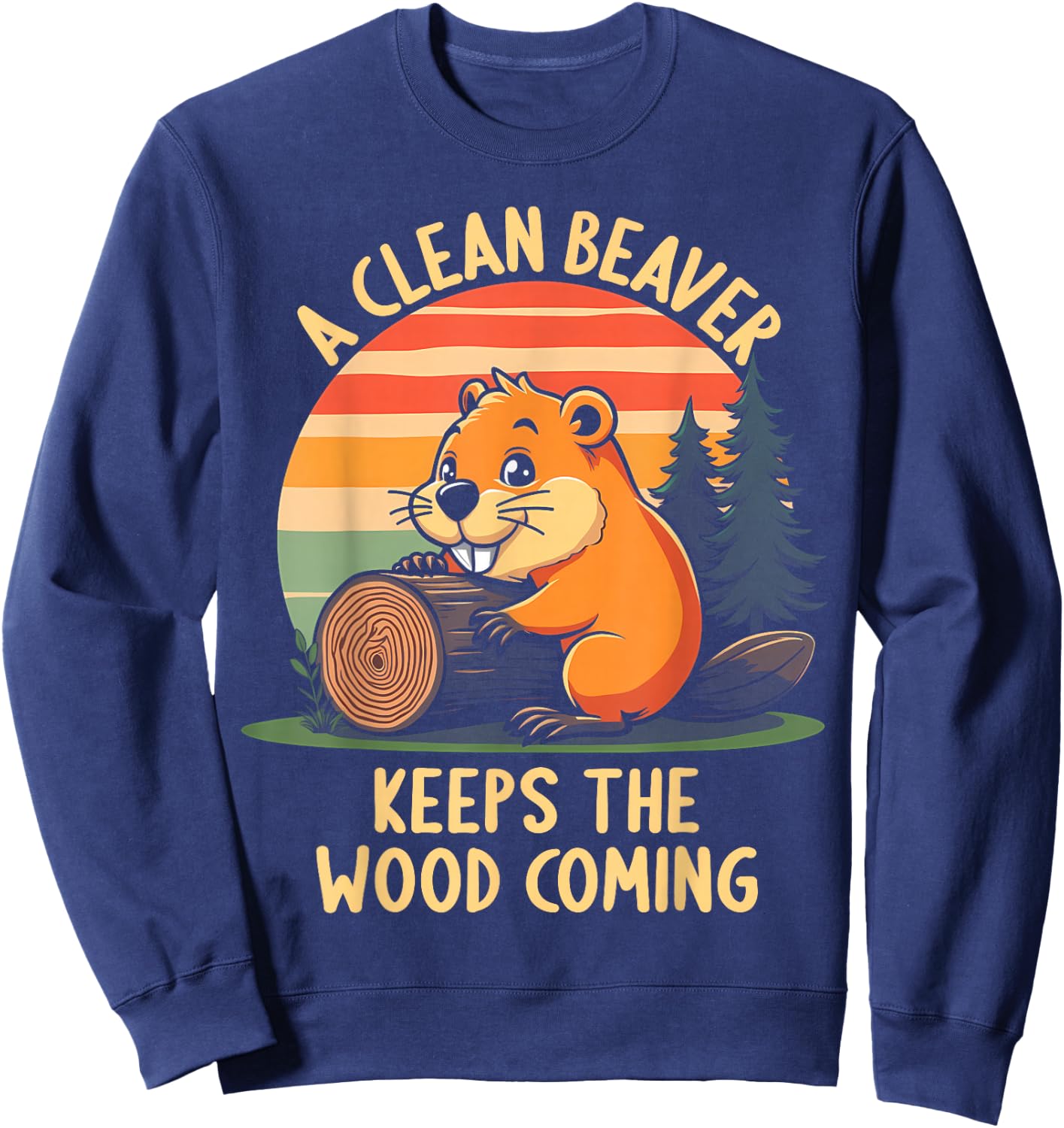 A Clean Beaver Keeps Wood Coming Funny Adult Joke Men Sweatshirt - Sweatshirt | Navy