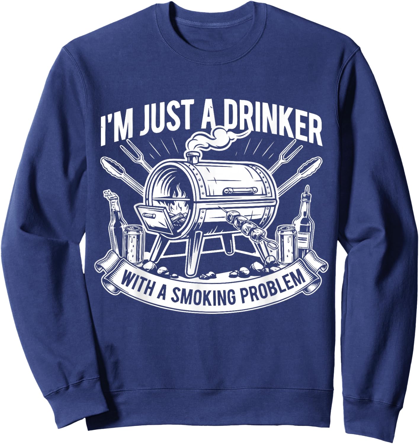 I'm Just A Drinker with A Smoking Problem Grilling BBQ Dad Sweatshirt - Sweatshirt | Navy
