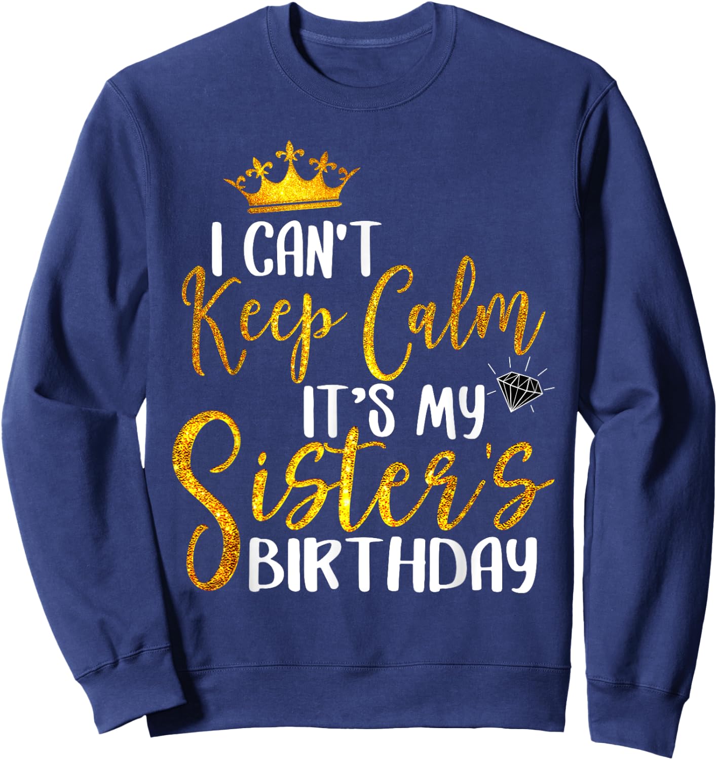 New Happy Birthday I Can't Keep Calm It's My Sister Birthday Sweatshirt - Sweatshirt | Navy