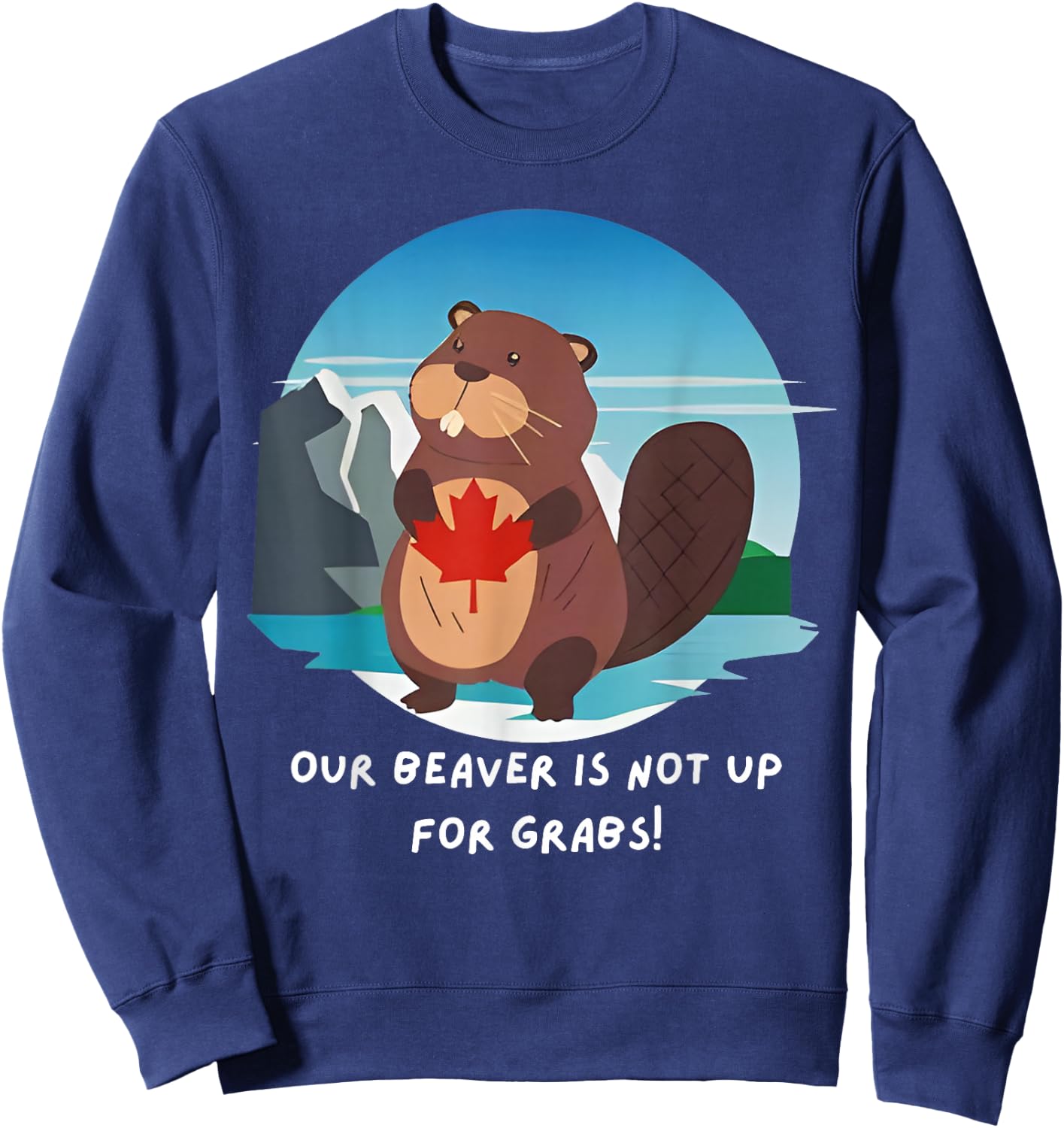 Canadian Beaver Our Beaver Is Not Up For Grabs Canada Flag Sweatshirt - Sweatshirt | Navy