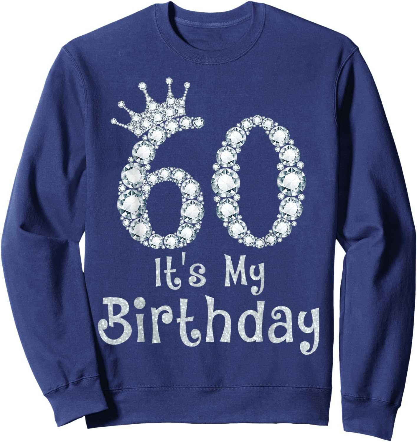 60 It's My Birthday 60 Years Old Happy 60th Birthday Girl Sweatshirt - Sweatshirt | Navy