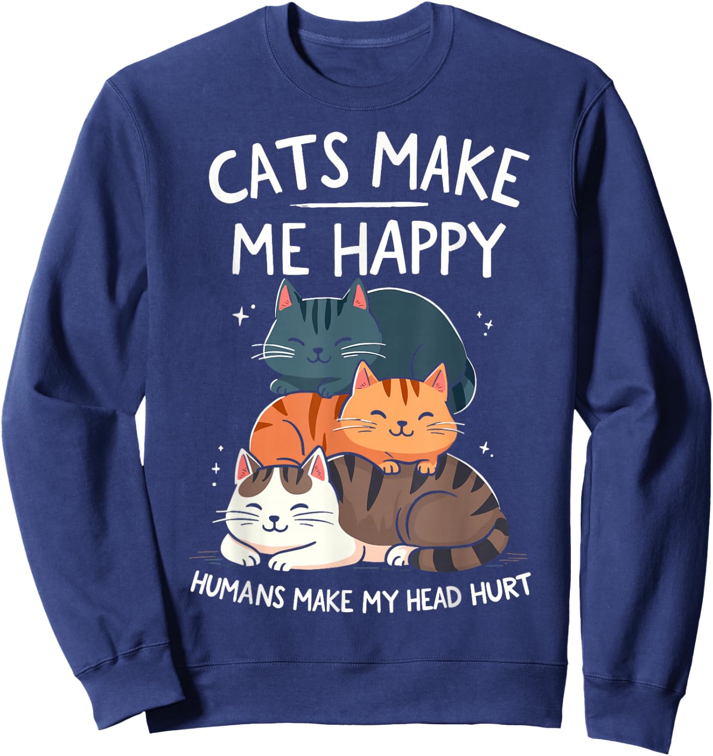 Cats Make Me Happy Humans Make My Head Hurt Funny Cas Joke Sweatshirt - Sweatshirt | Navy