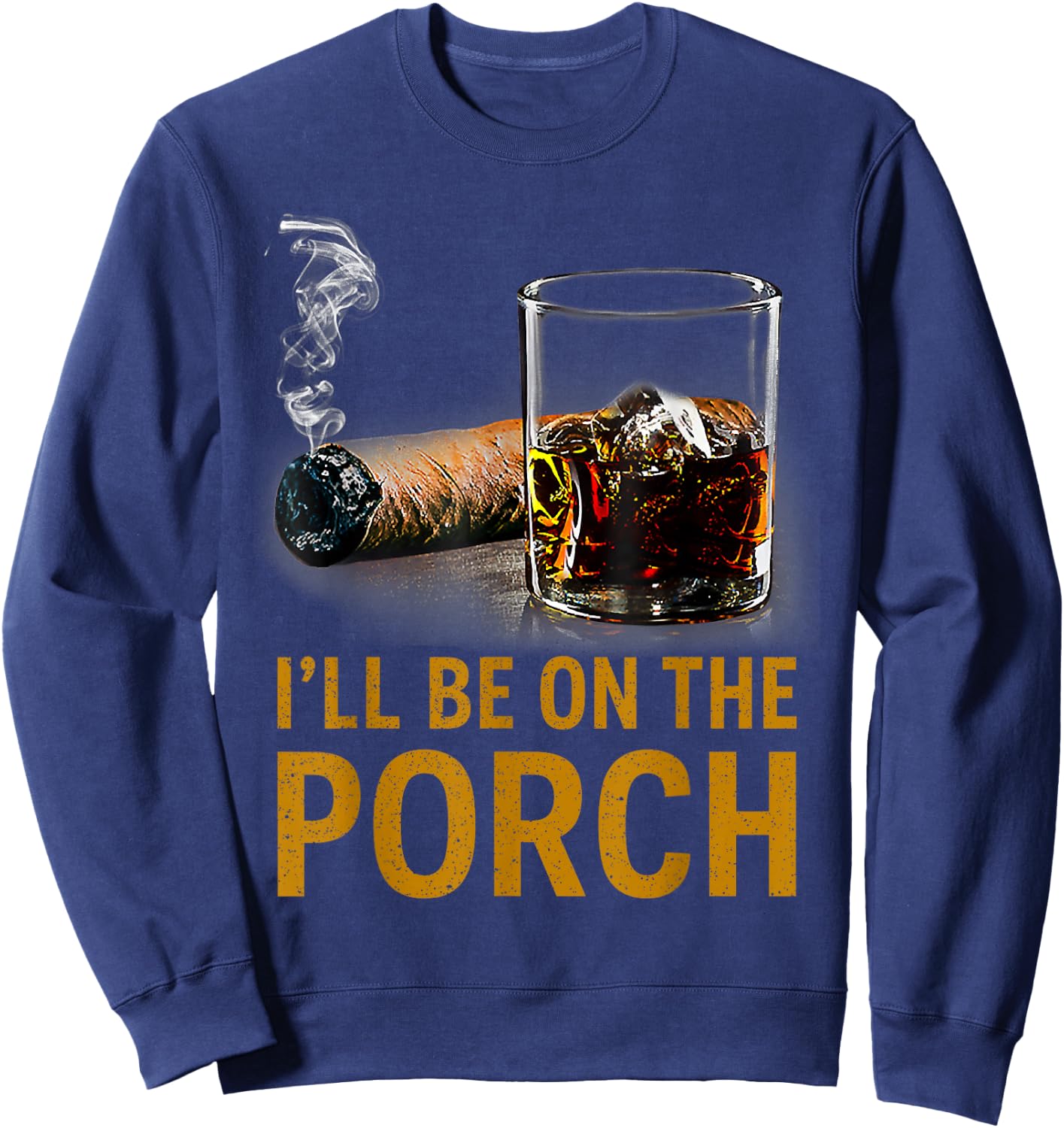 I'll Be On The Porch Funny Cigar Whiskey Bourbon Smoker Sweatshirt - Sweatshirt | Navy