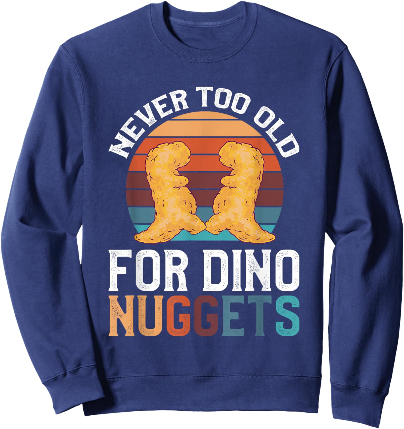 Never Too Old For Dino Nuggets Sweatshirt - Sweatshirt | Navy