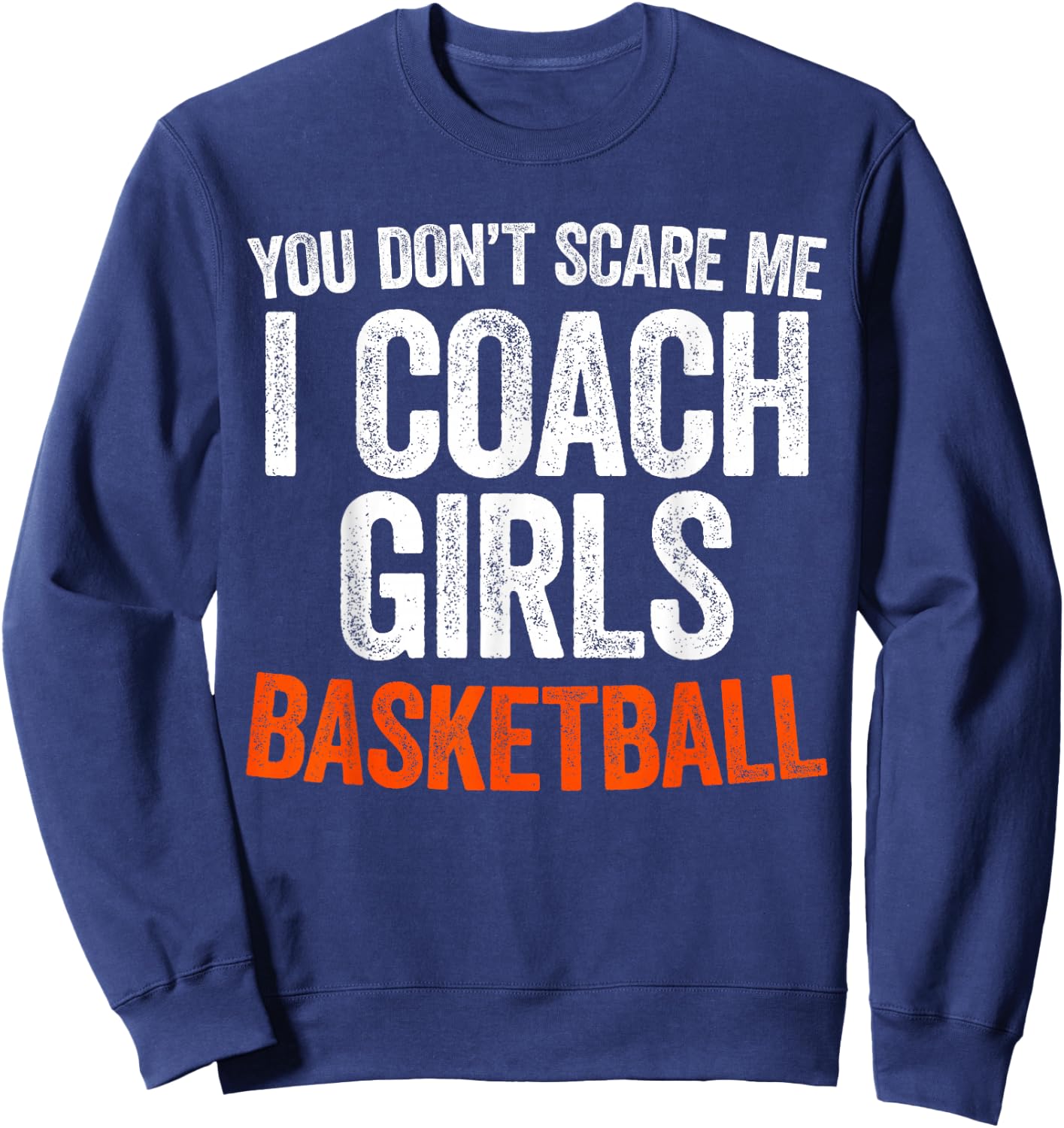 You Don't Scare Me I Coach Girls Basketball Shirt Coach Sweatshirt - Sweatshirt | Navy