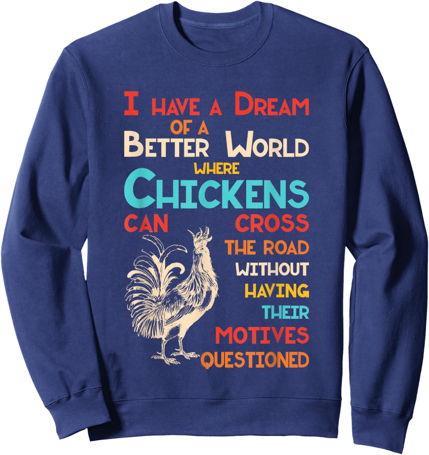 I Dream Of A Better World Where Chickens Can Cross The Road Sweatshirt - Sweatshirt | Navy