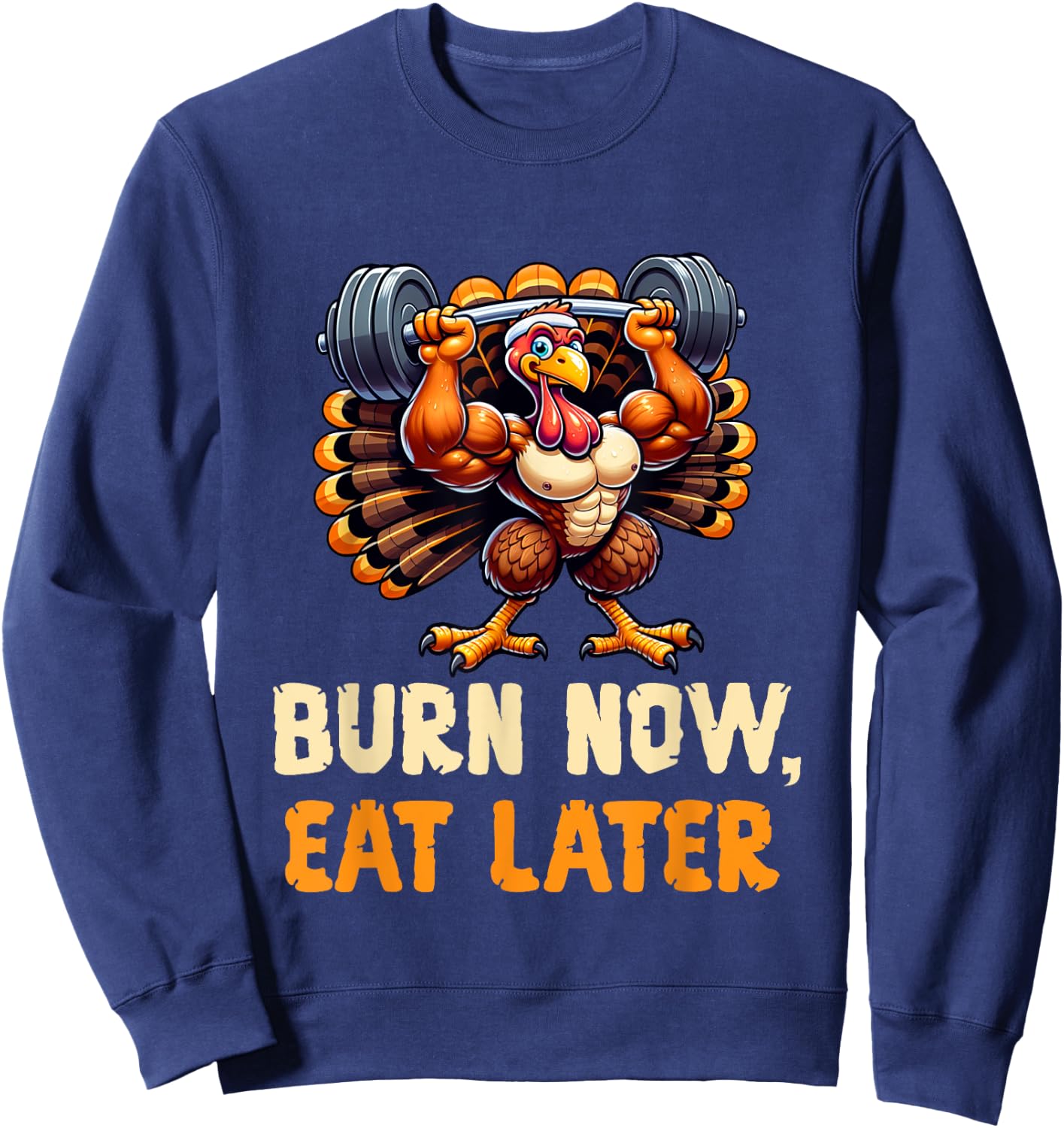 Funny Thanksgiving Gym Burn Now, Eat Later Turkey Workout Sweatshirt - Sweatshirt | Navy