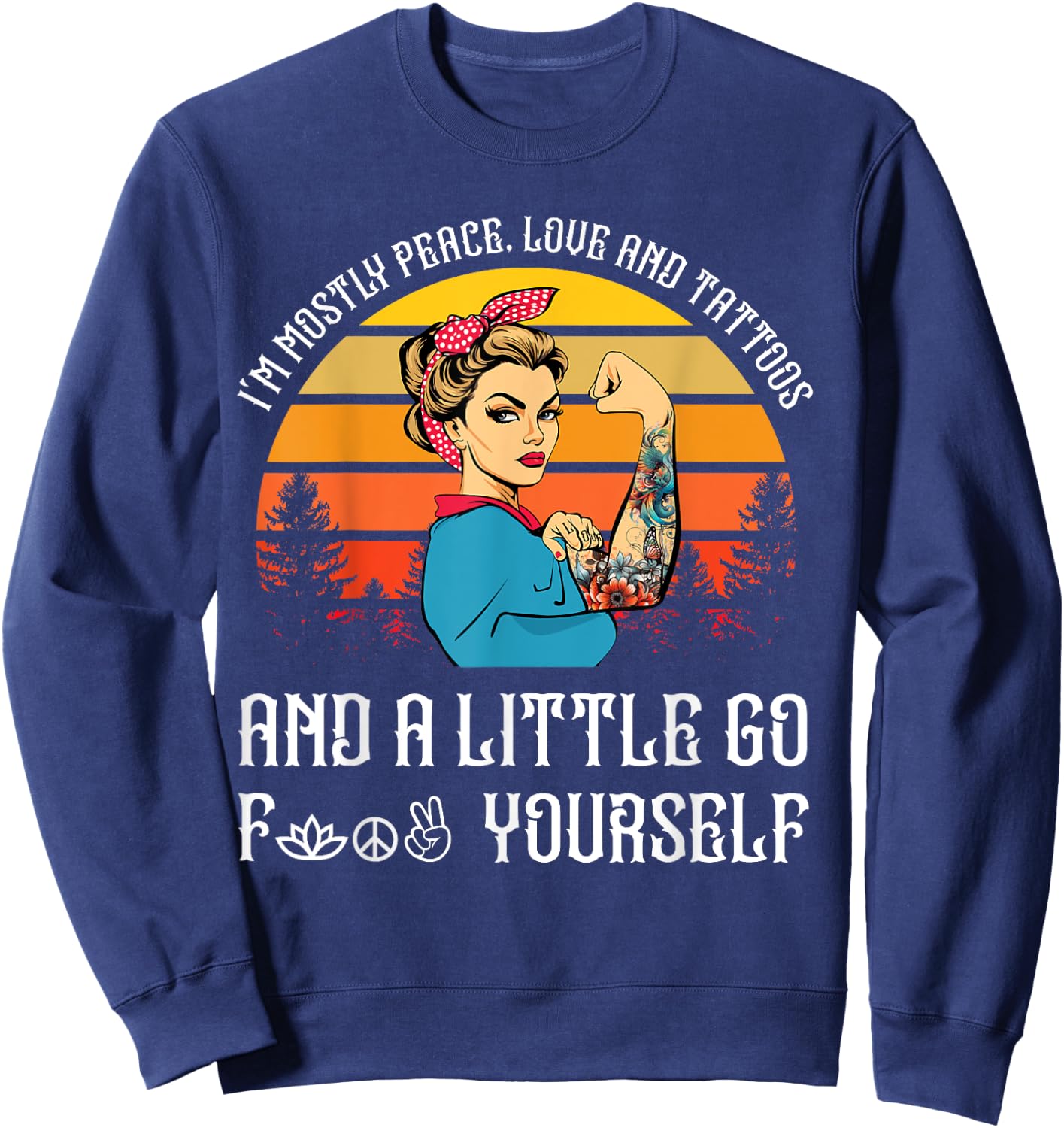 I'm Mostly Peace Love and Tattoos and A Little Go F Yourself Sweatshirt - Sweatshirt | Navy