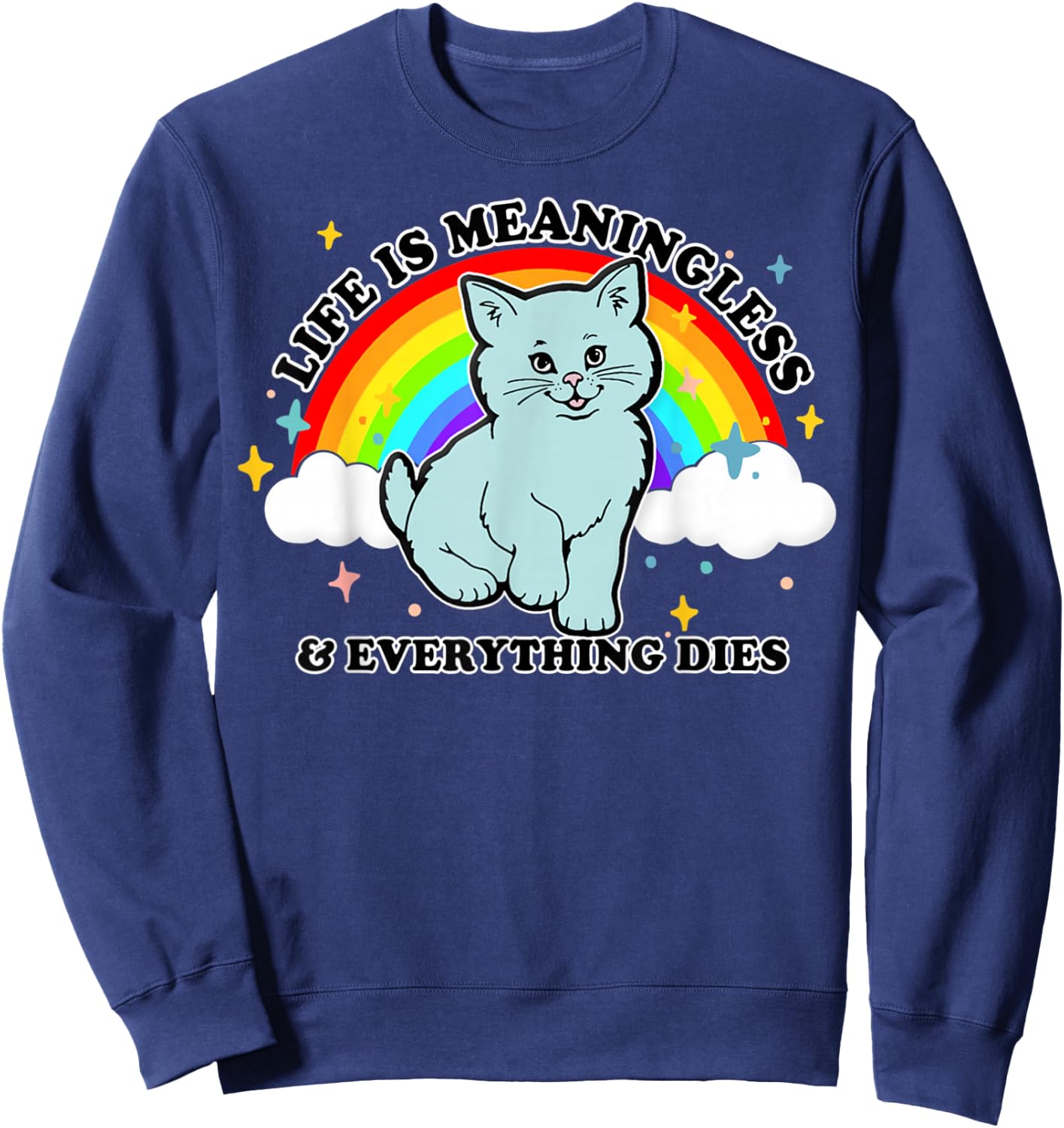 Life Is Meaningless Everything Dies Cute Nihilism Design Sweatshirt - Sweatshirt | Navy