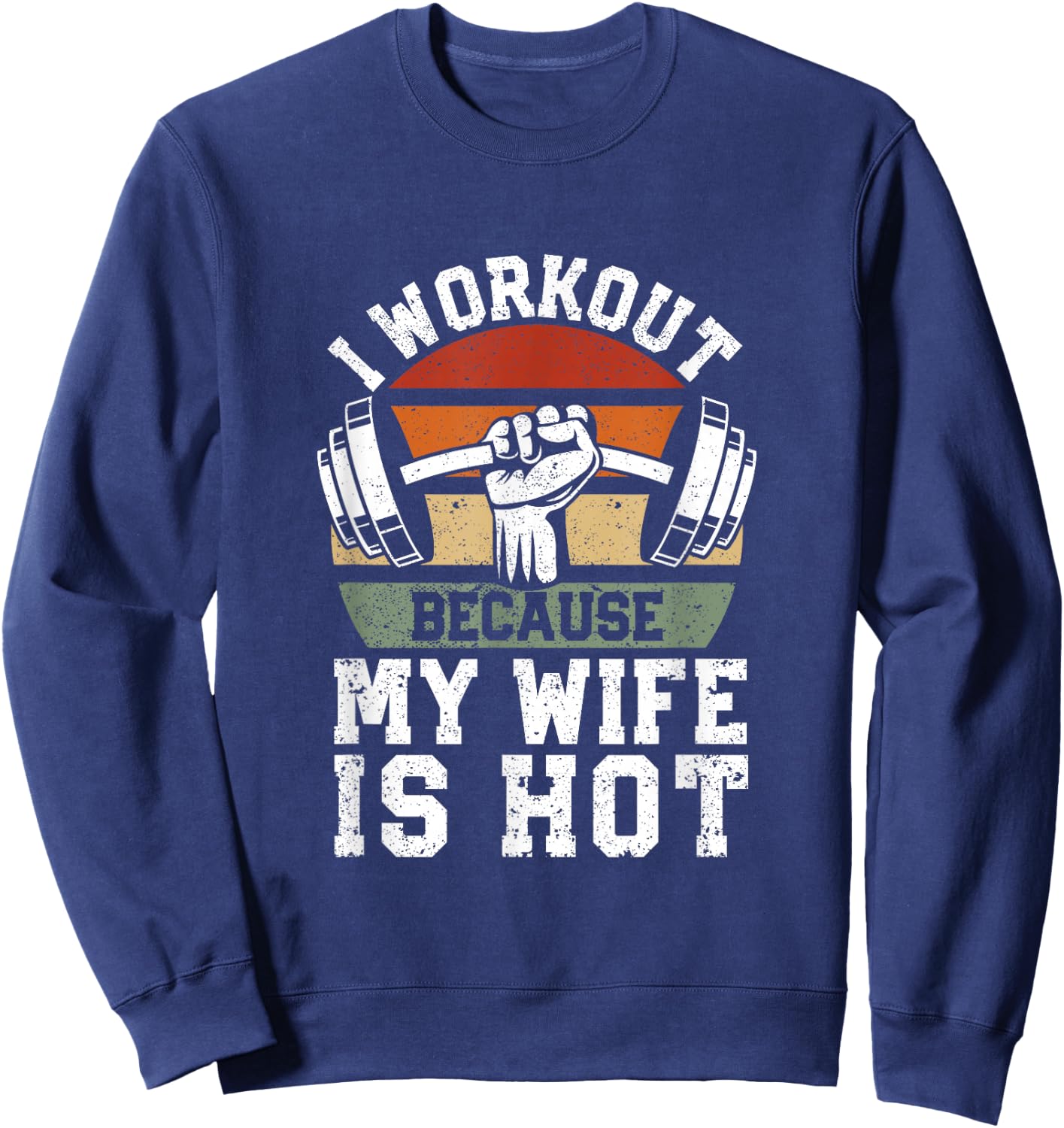 Funny Fitness Gym Lover I Workout Because My Wife is Hot Sweatshirt - Sweatshirt | Navy