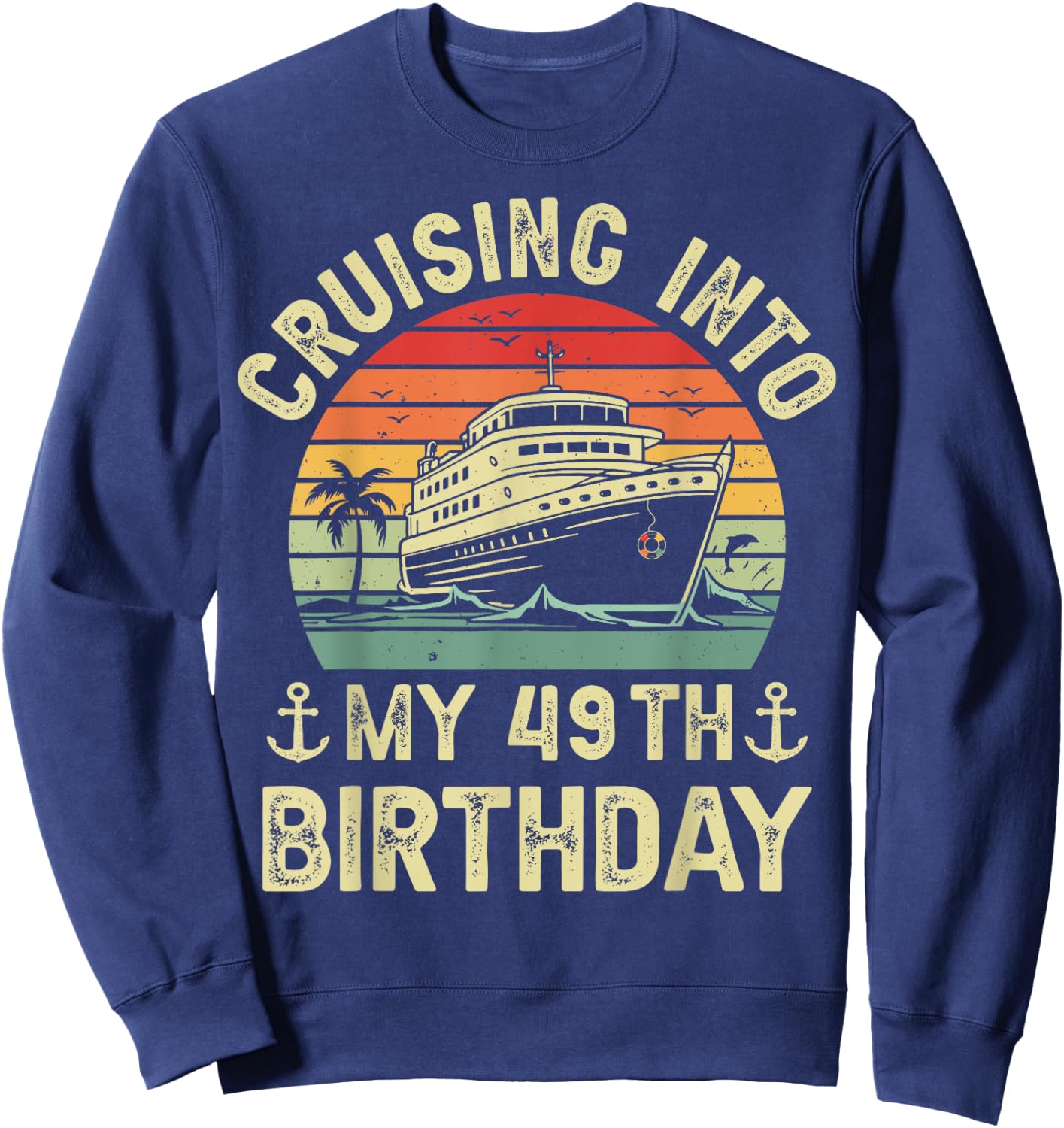Cruising Into My 49th Birthday Cruise 49 Year Old Bday Party Sweatshirt - Sweatshirt | Navy