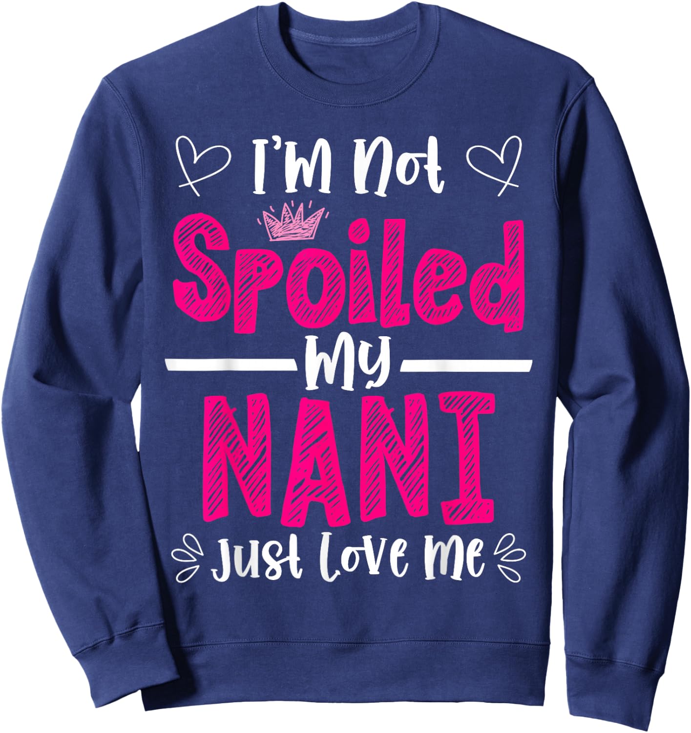 I'm Not Spoiled My Nani Just Loves Me Granddaughter Love Sweatshirt - Sweatshirt | Navy
