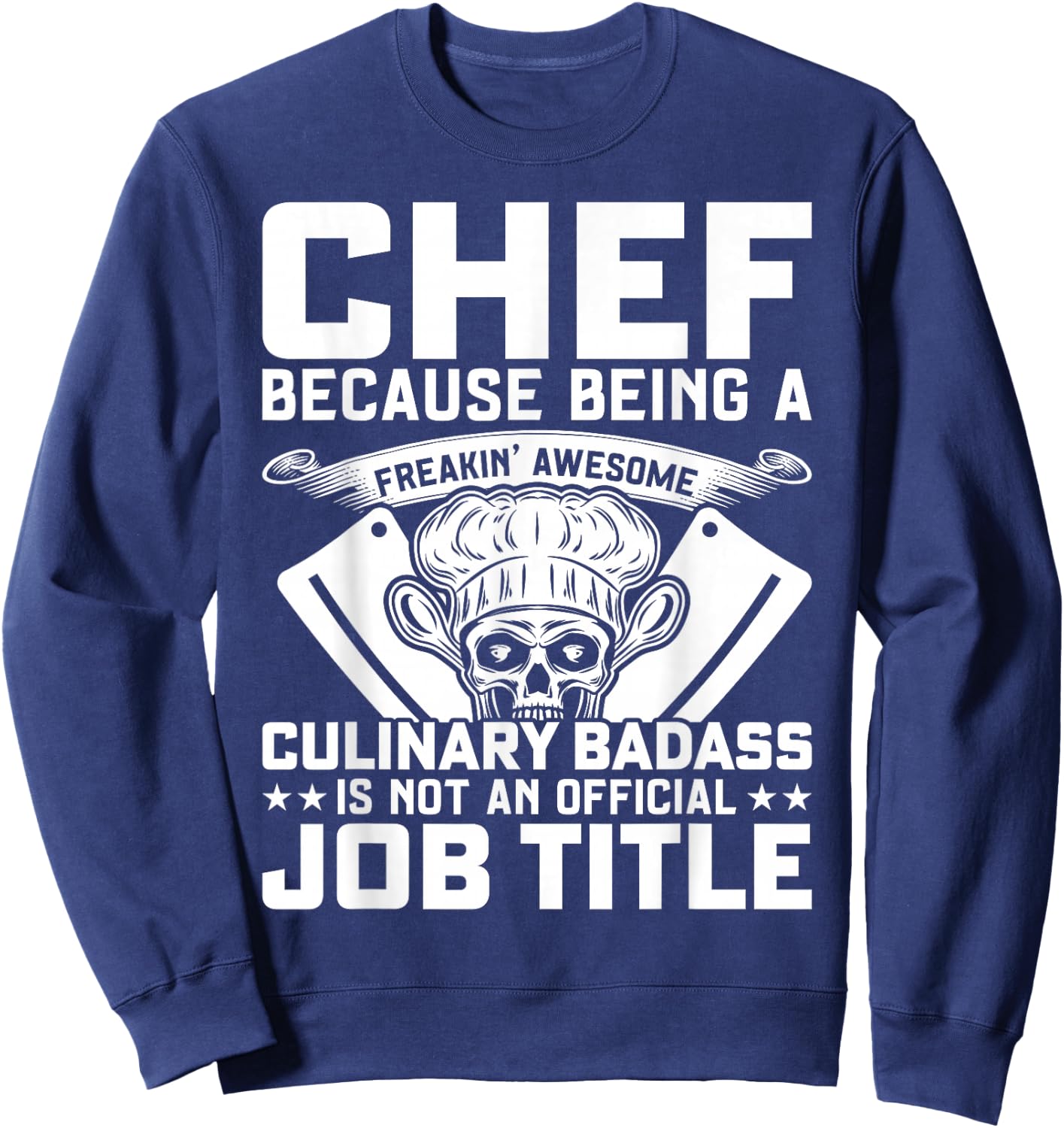 Chef Because Being A Freakin Awesome Culinary Badass Sweatshirt - Sweatshirt | Navy