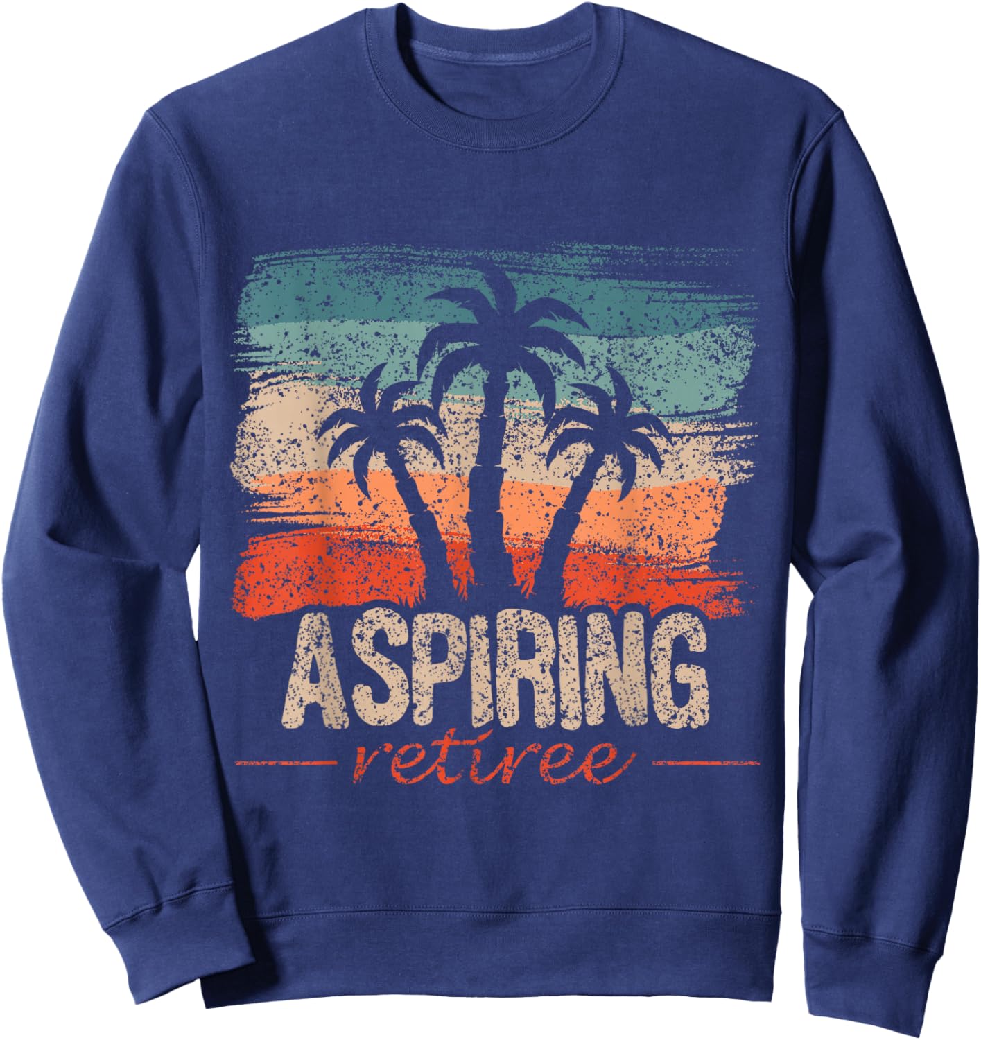 Aspiring Retiree Retired Colleagues Retirement Retiree Sweatshirt - Sweatshirt | Navy